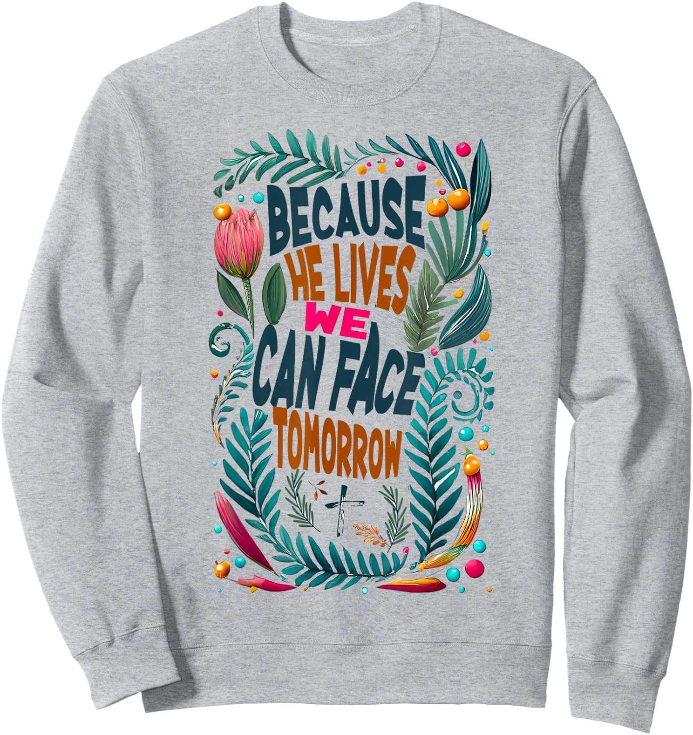 Jesus-Because-He-Lives I Can Face Tomorrow, Christian Quote Sweatshirt - Sweatshirt | Ash