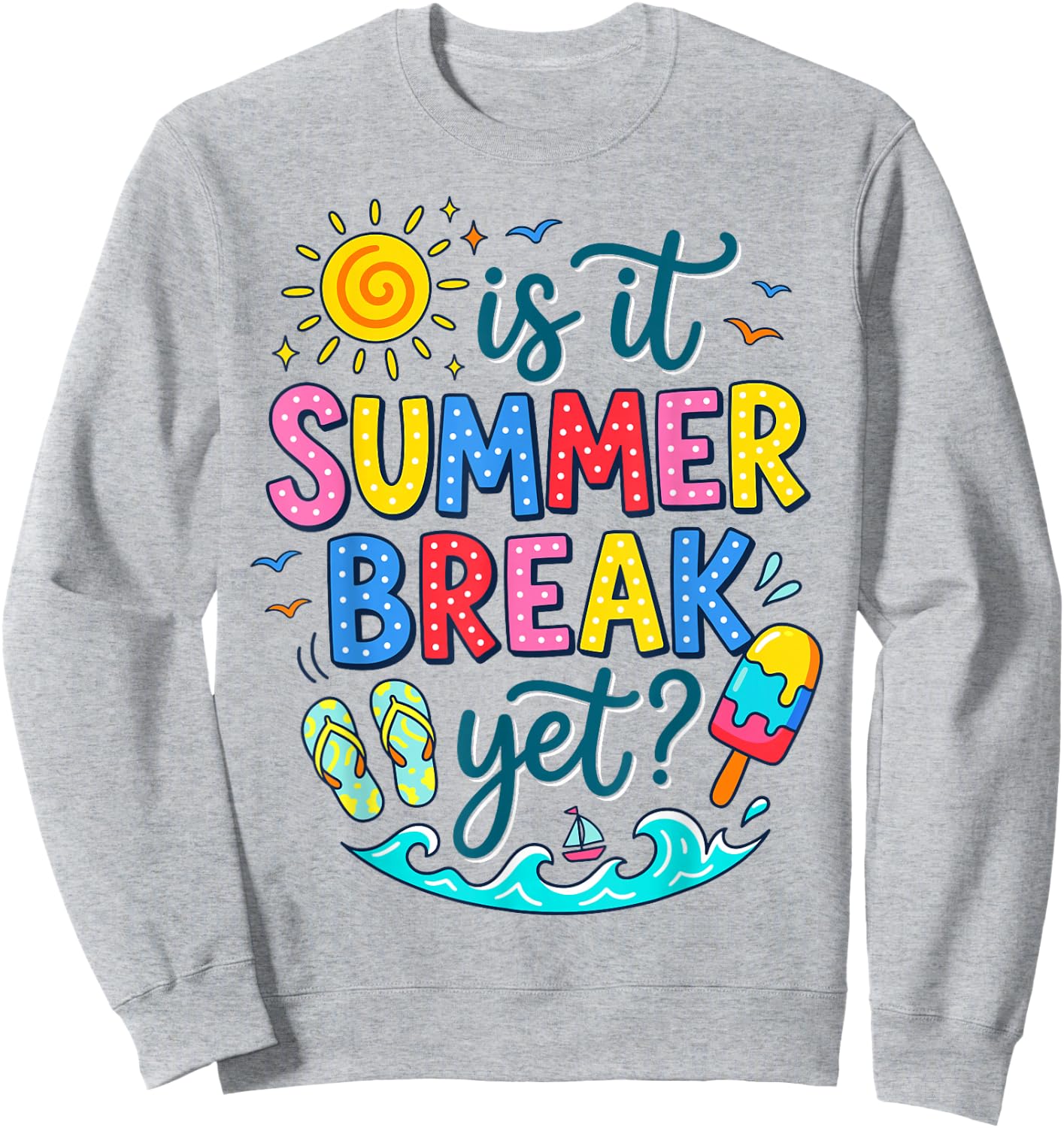 Funny is It Summer Break Yet Quote Summer Vacation Sweatshirt - Sweatshirt | Ash
