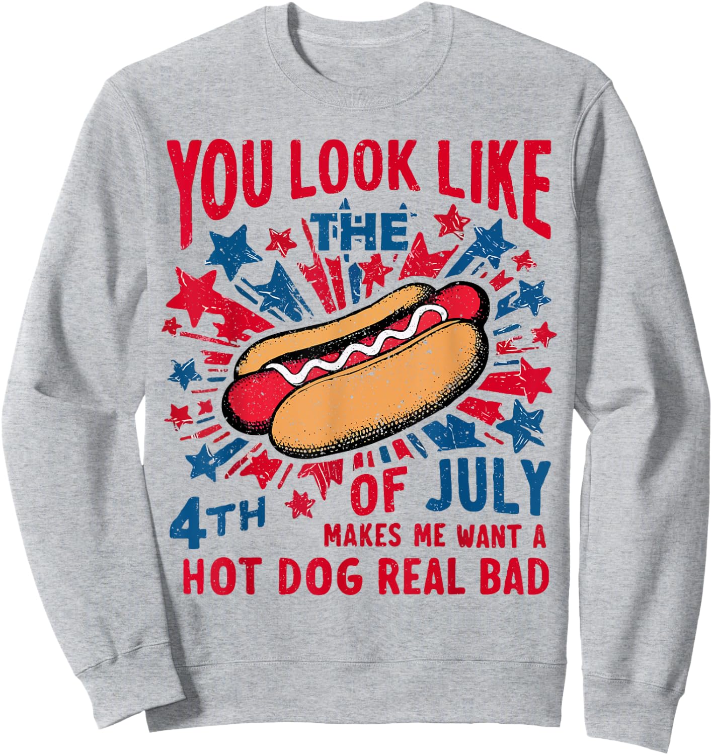 You Look Like The 4th Of July Makes Me Want Hot Dog Real Bad Sweatshirt - Sweatshirt | Ash