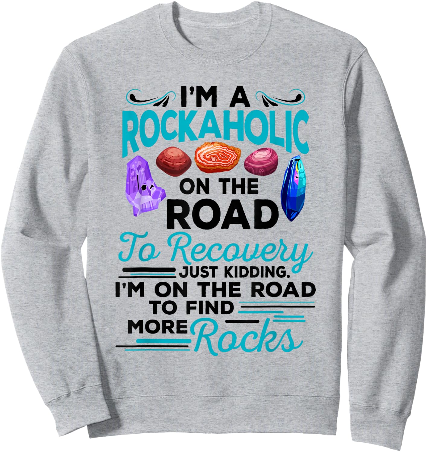 Colorful Rockaholic design for Rockhounds, Rock Collectors Sweatshirt - Sweatshirt | Ash