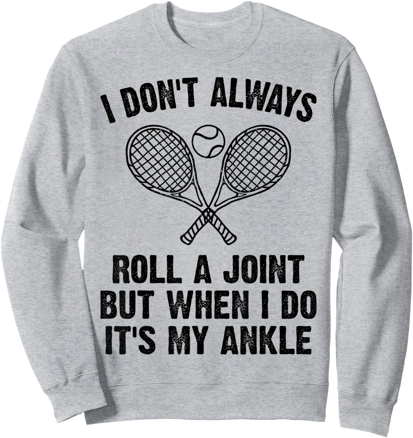 Funny Tennis I Don't Always Roll A Joint It's My Ankle Sweatshirt - Sweatshirt | Ash