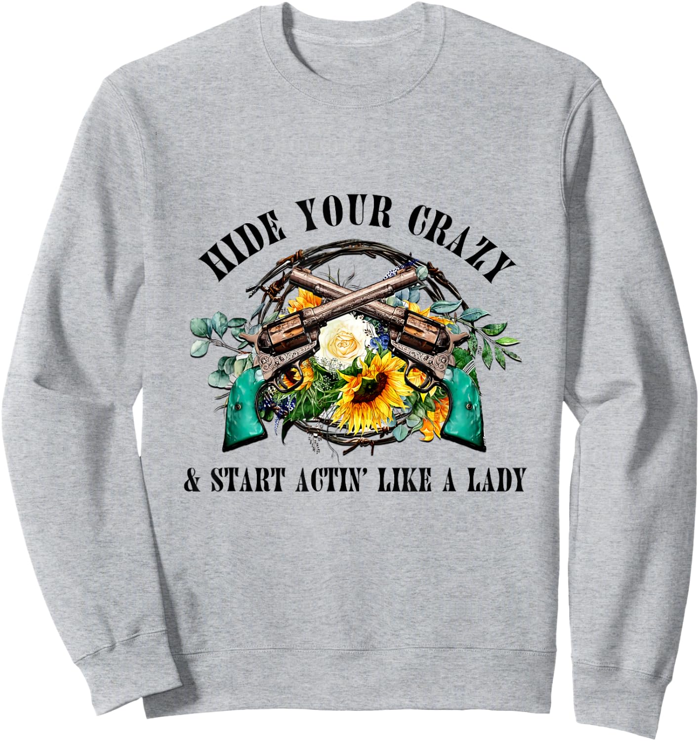 Hide Your Crazy Start Actin Like Lady Country Girls Southern Sweatshirt - Sweatshirt | Ash