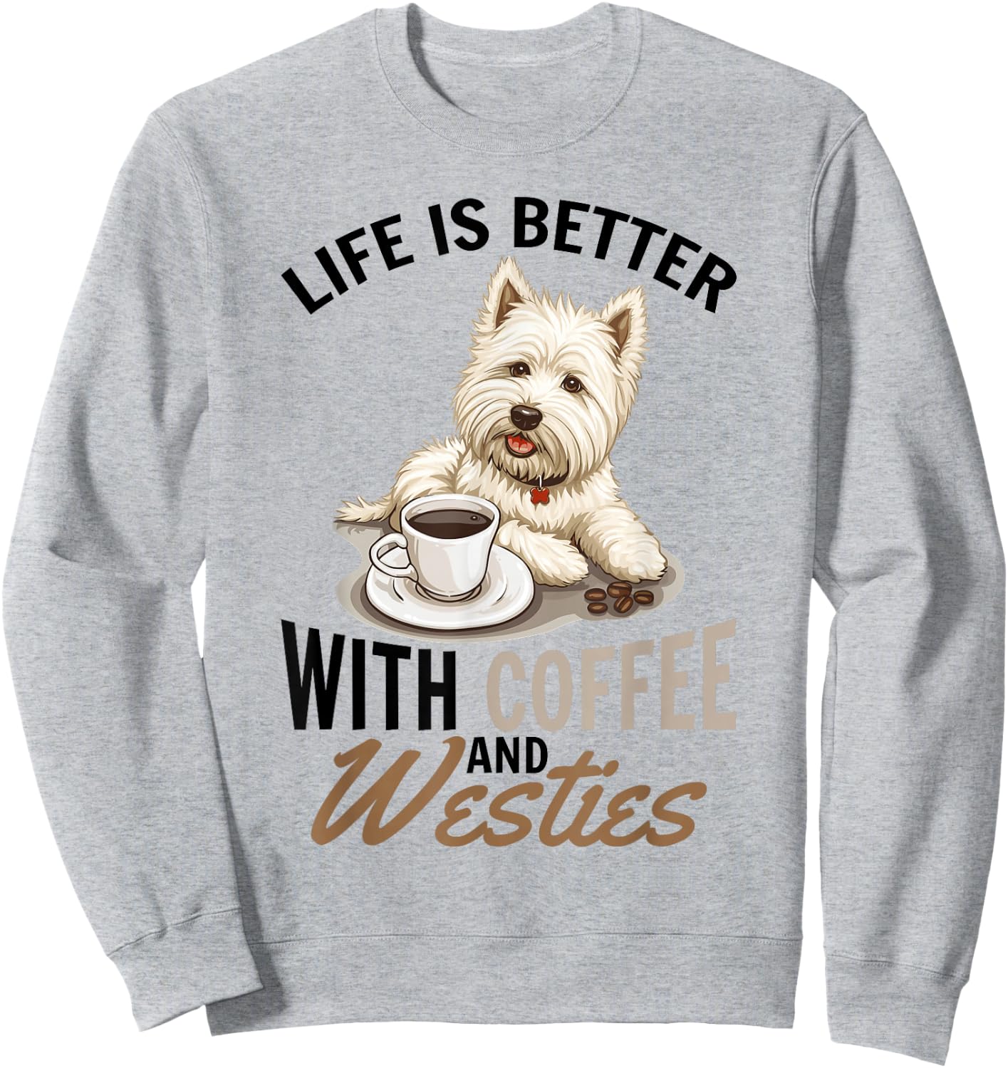 West Highland White Terrier Westie Dog Breed Life is Better Sweatshirt - Sweatshirt | Ash