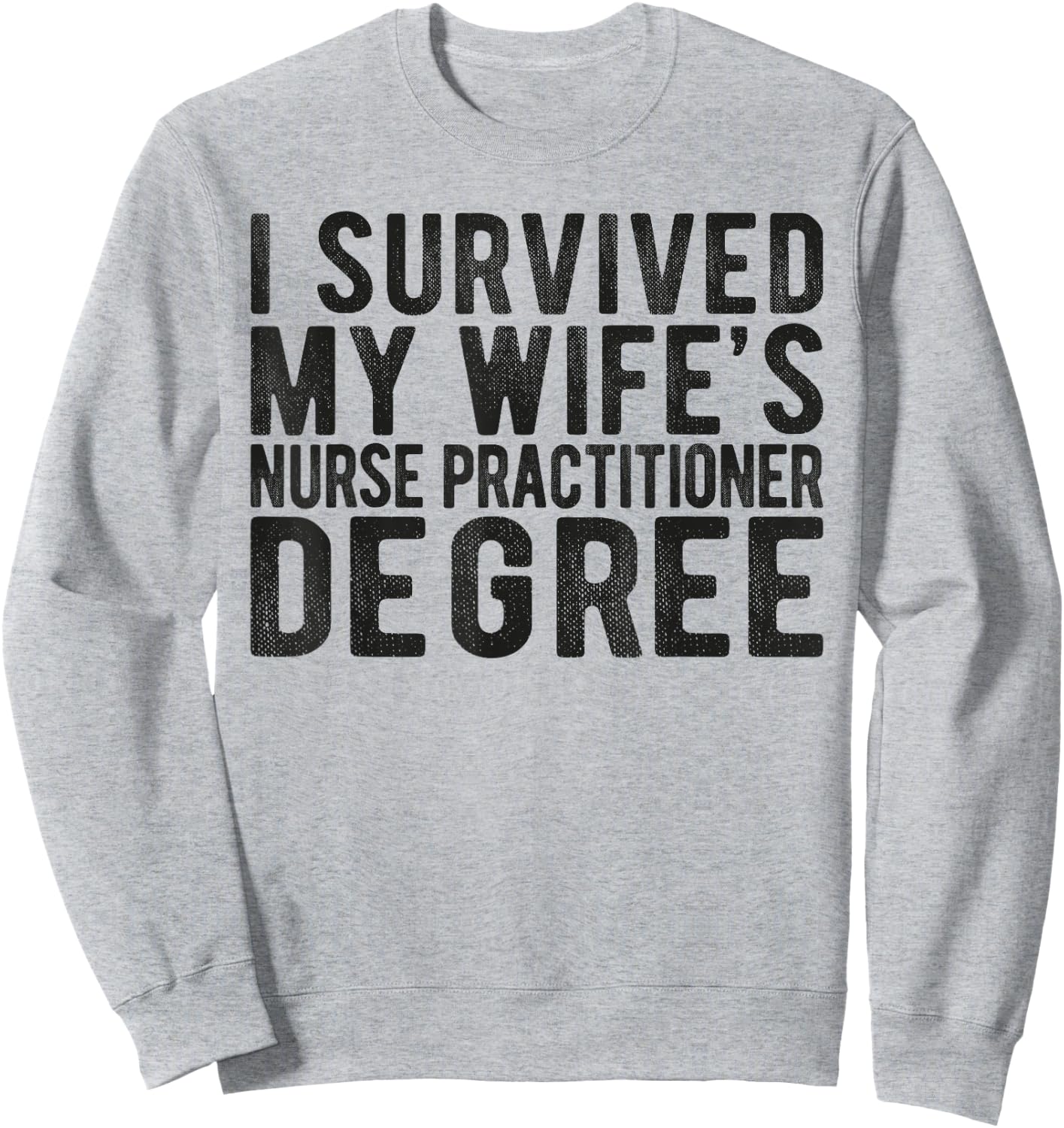 I Survived My Wifes Nurse Practitioner Degree Nursing school Sweatshirt - Sweatshirt | Ash