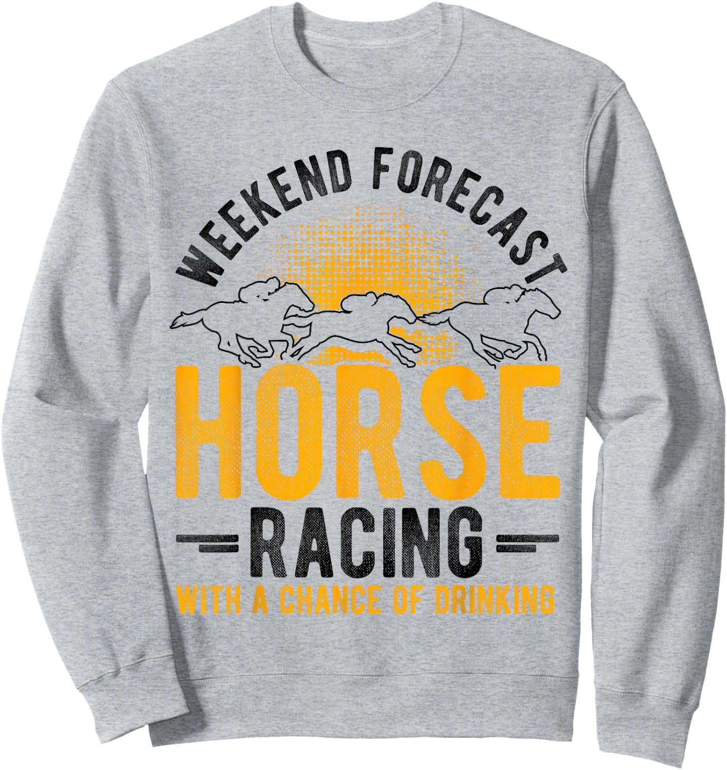 Weekend Forecast Horse Racing with a Chance of Drinking Sweatshirt - Sweatshirt | Ash