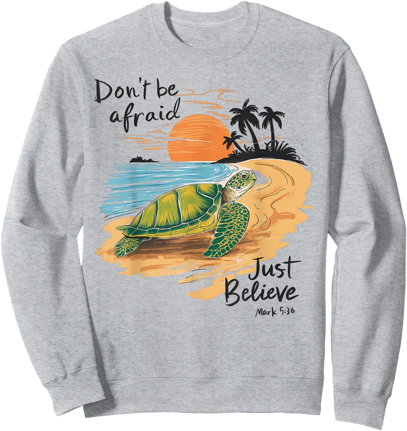 Don't Be Afraid Just Believe Turtle Beach Men Women Sweatshirt - Sweatshirt | Ash