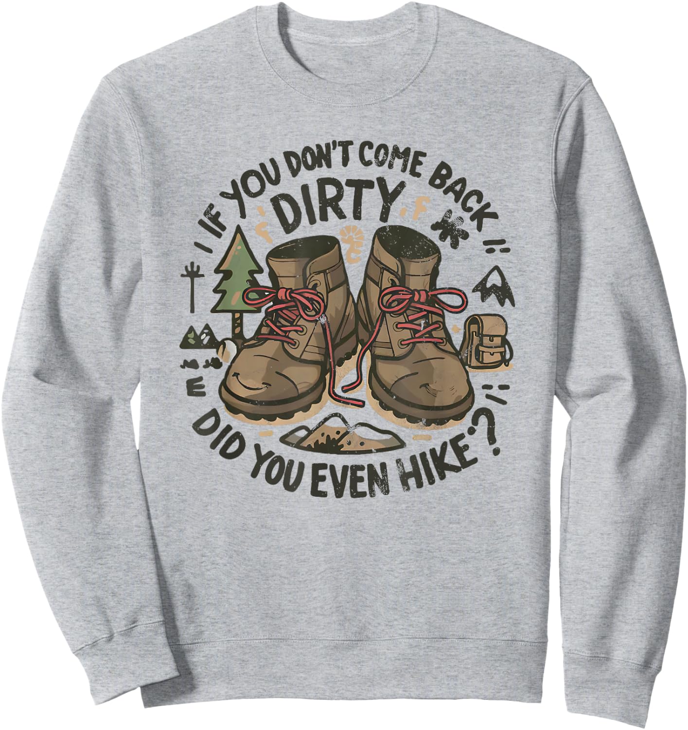 If You Don't Come Back Dirty Did You Even Hike Sweatshirt - Sweatshirt | Ash