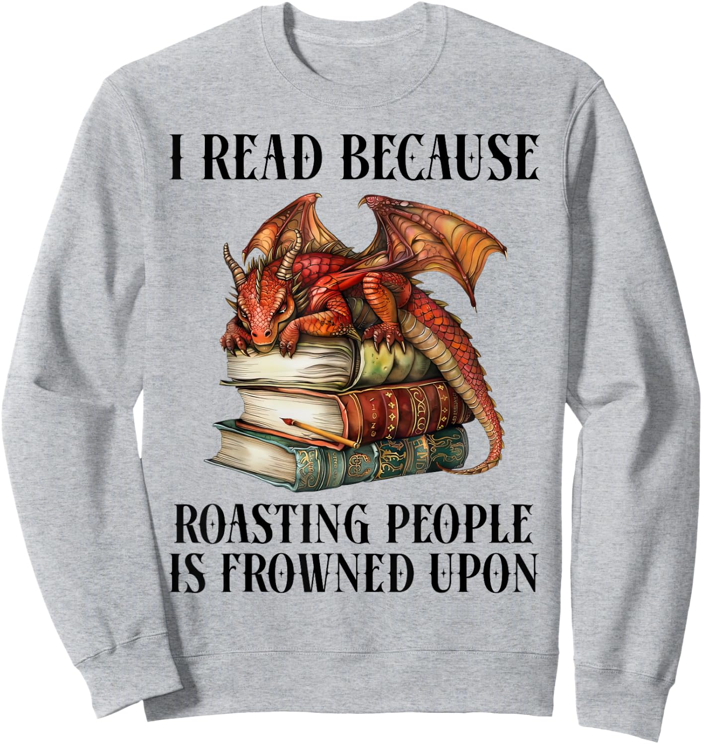 I Read Because Roasting People is Frowned Upon Dragon Book Sweatshirt - Sweatshirt | Ash