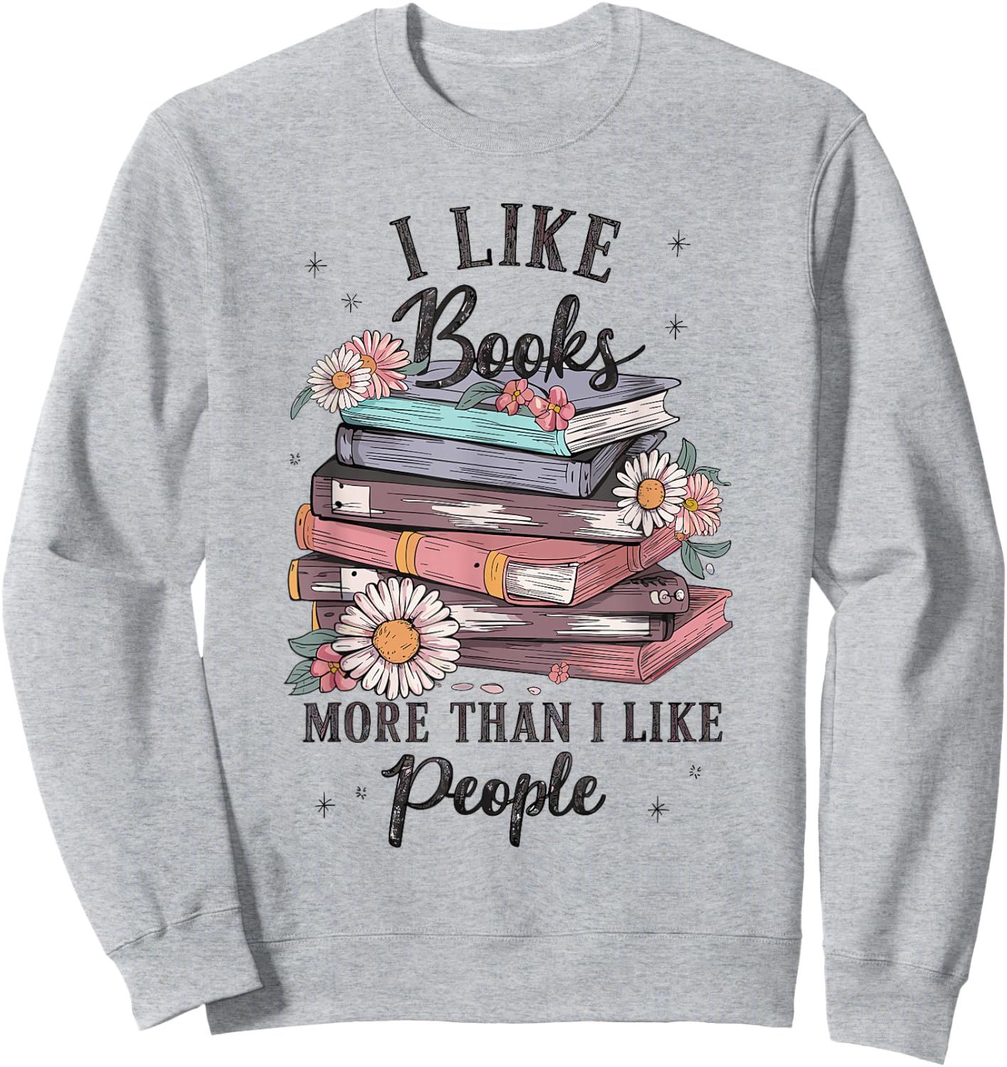 I Like Books More Than I Like People reader Teacher Bookworm Sweatshirt - Sweatshirt | Ash