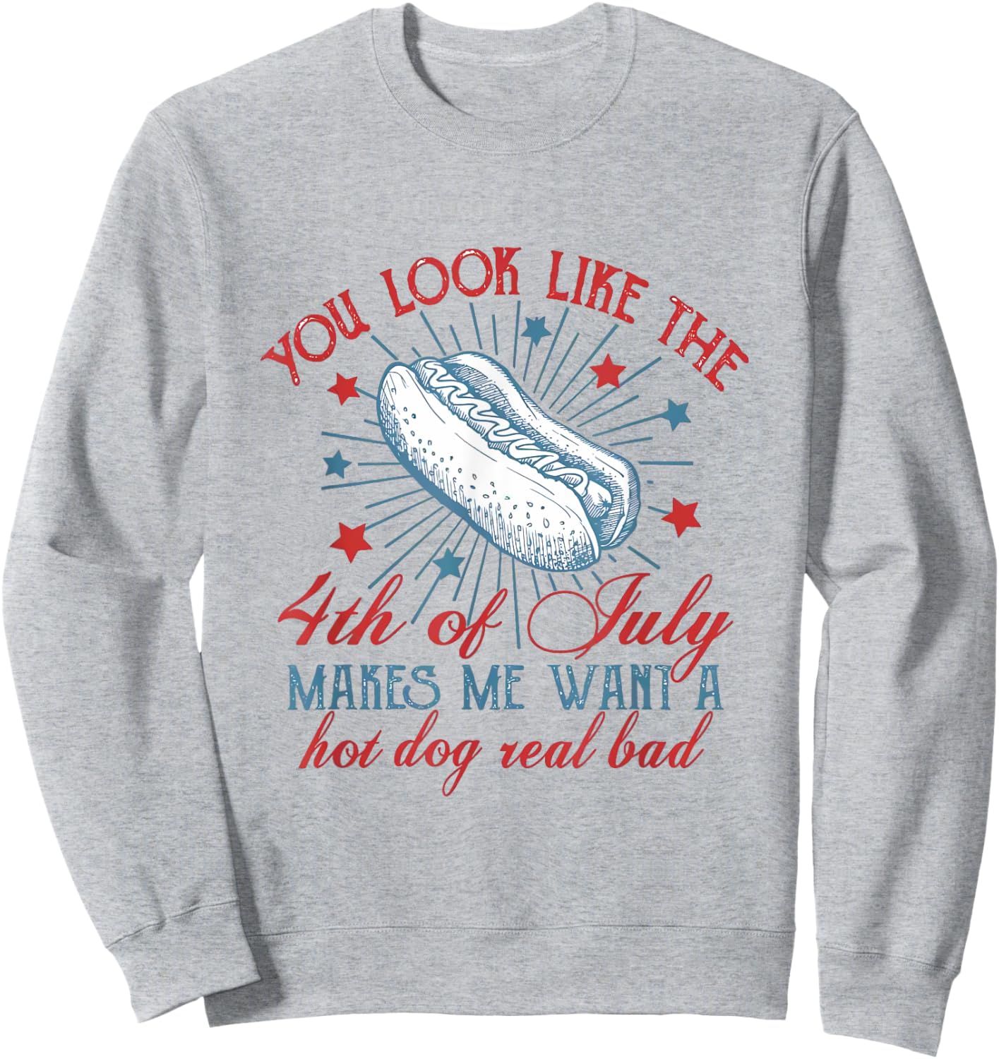 You Look Like The 4th Of July Makes Me Want A Hot Dog Sweatshirt - Sweatshirt | Ash