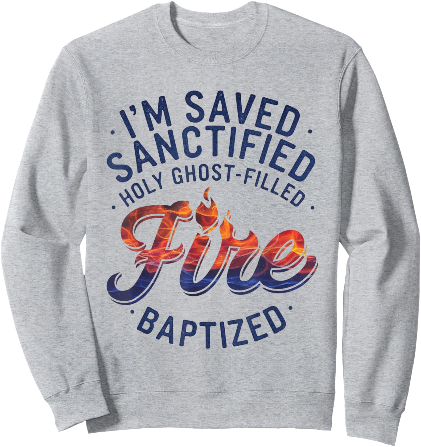 Saved, Sanctified, Holy Ghost Filled Fire Baptized Sweatshirt - Sweatshirt | Ash
