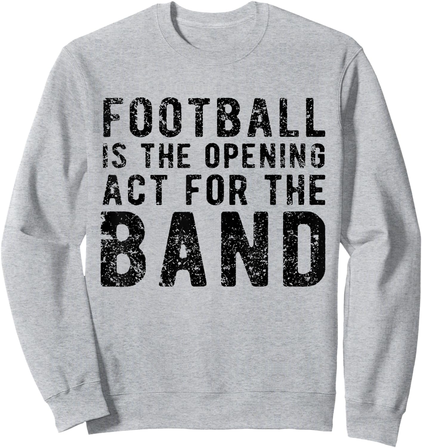 Football Is The Opening Act For The Band Funny Football Love Sweatshirt - Sweatshirt | Ash