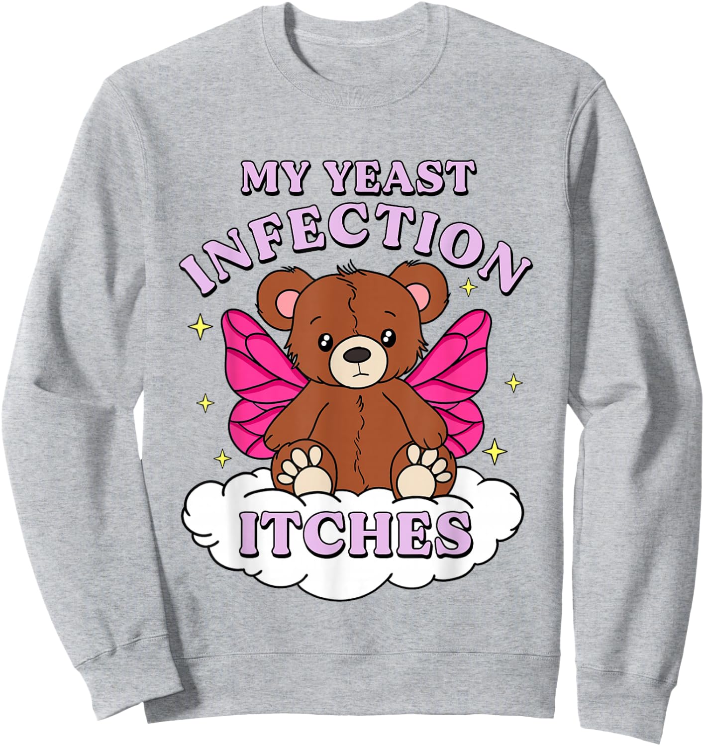 Funny Meme My Yeast Infection Itches Weird Humor Offensive Sweatshirt - Sweatshirt | Ash