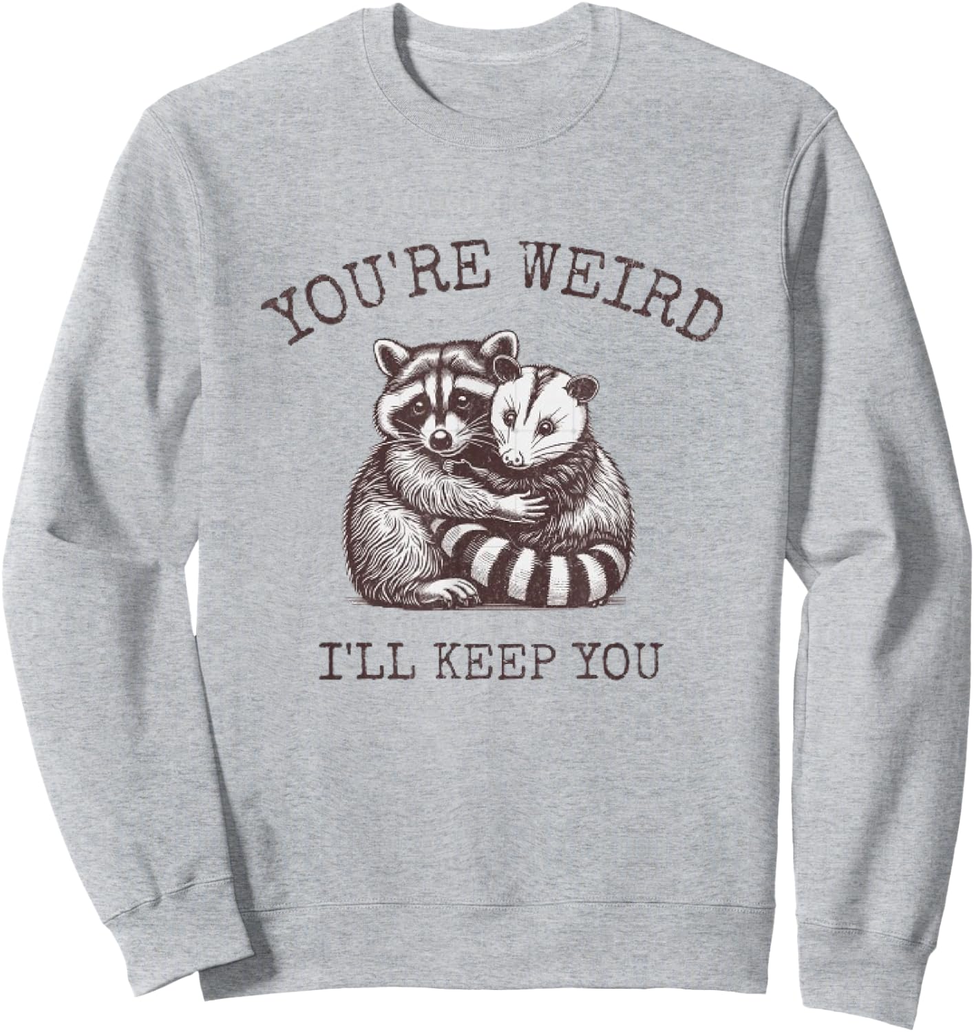 You're Weird, I'll Keep You!! Sweatshirt - Sweatshirt | Ash