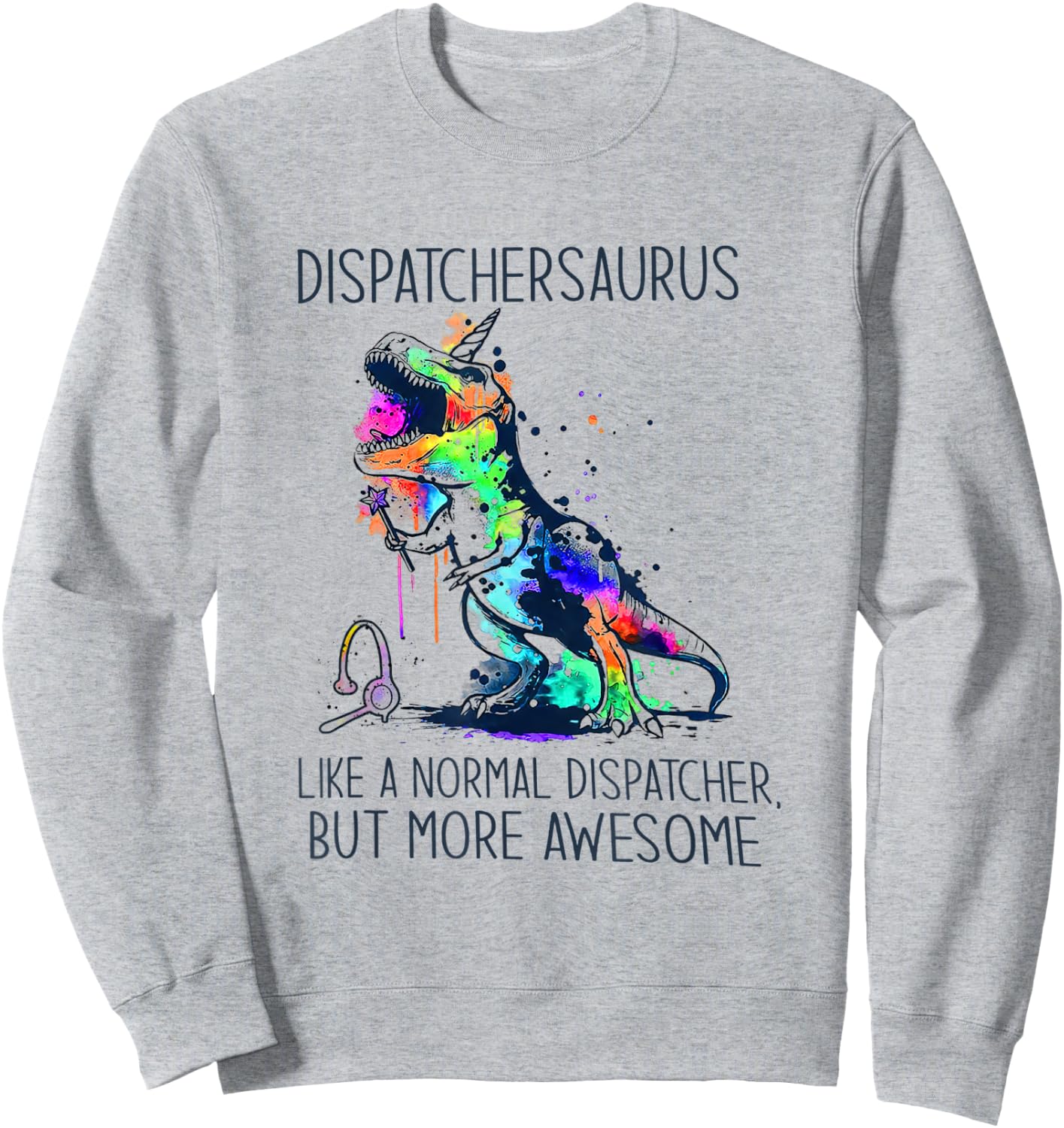 Dispatchersaurus Like A Normal Dispatcher But More Awesome Sweatshirt - Sweatshirt | Ash
