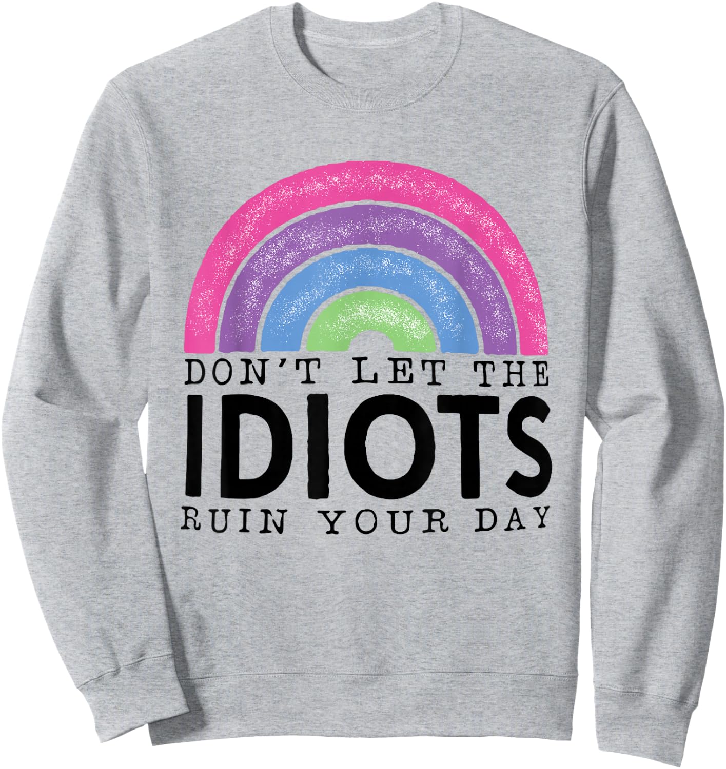 Rainbow Retro Don't Let Idiots Ruin Your Day Funny Sweatshirt - Sweatshirt | Ash