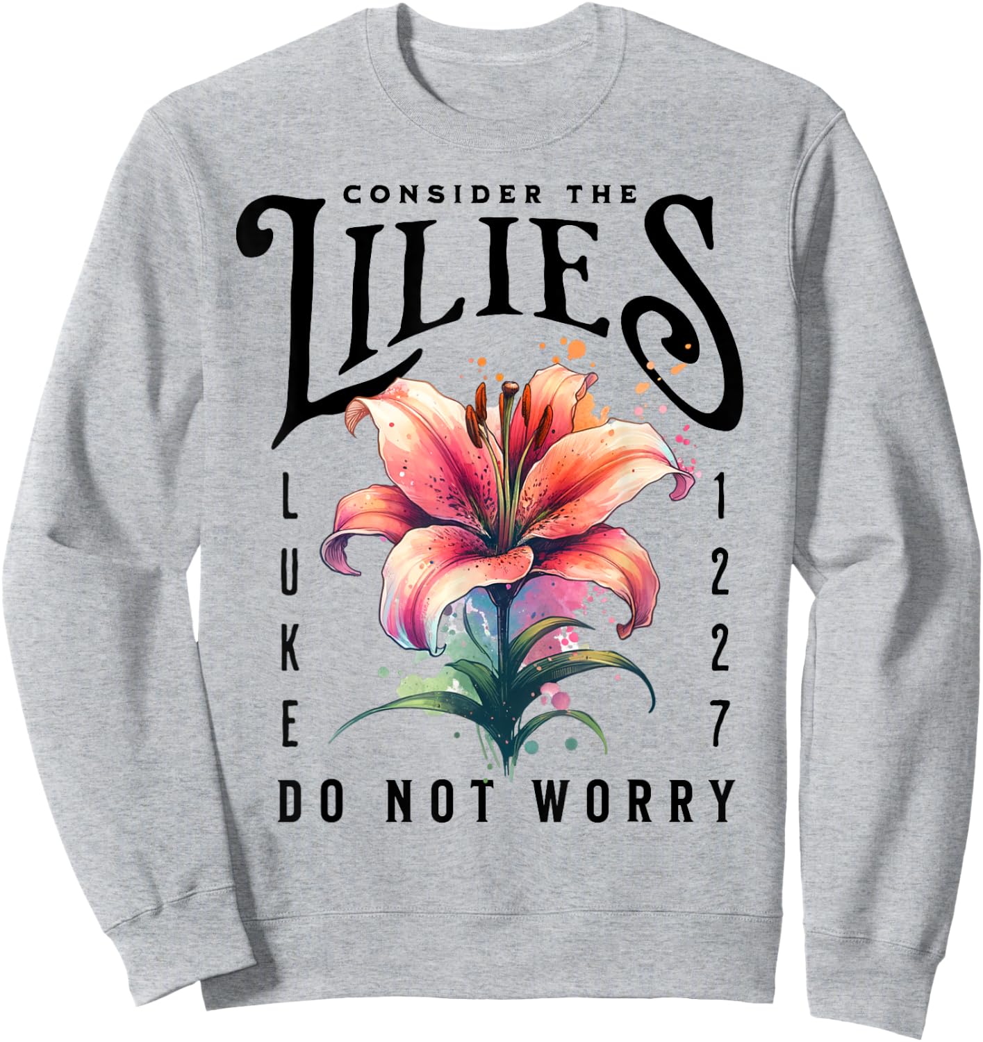 Consider the Lilies Christian Bible Scripture Luke 12:27-28 Sweatshirt - Sweatshirt | Ash