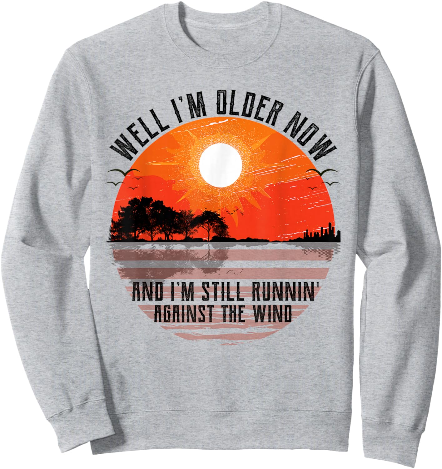 Well Im Older Now But Im Still Running Against The Wind Sweatshirt - Sweatshirt | Ash