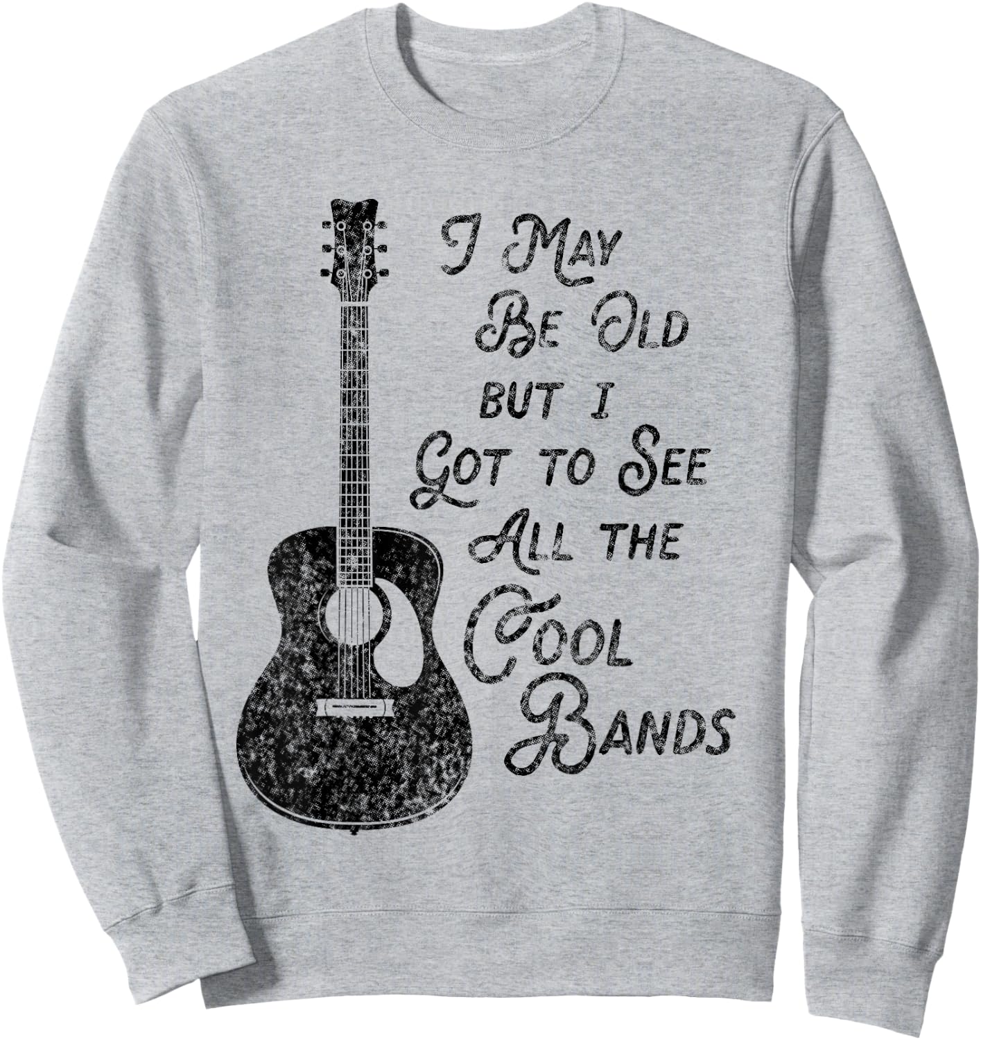 I May Be Old Aber I Got To See All The Cool Bands Vintage Sweatshirt - Sweatshirt | Ash