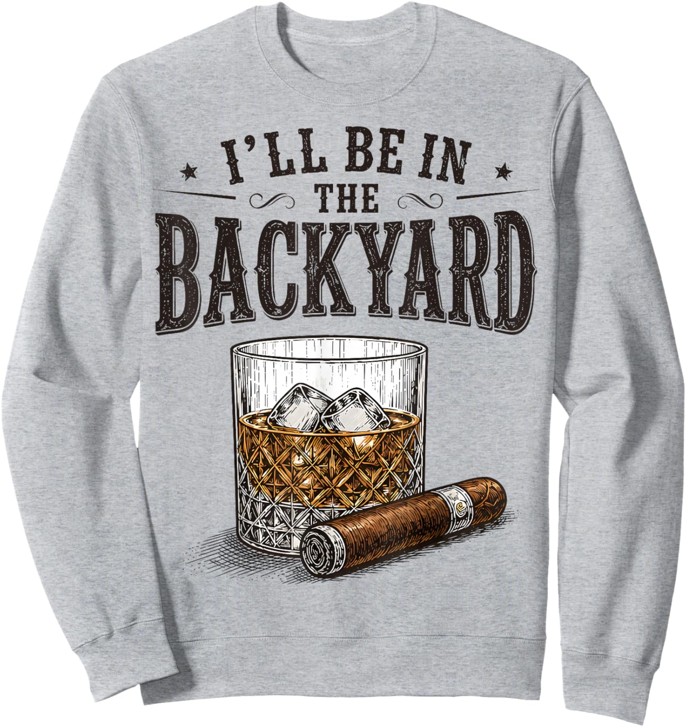 I'll Be in The Backyard Funny Bourbon Cigar Lover Sweatshirt - Sweatshirt | Ash