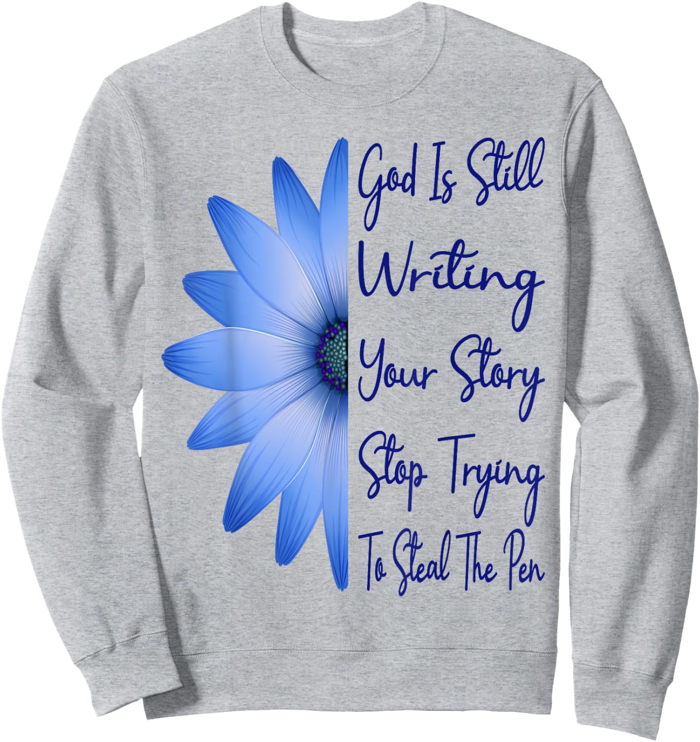 God Is Still Writing Your Story Stop Trying To Steal The Pen Sweatshirt - Sweatshirt | Ash