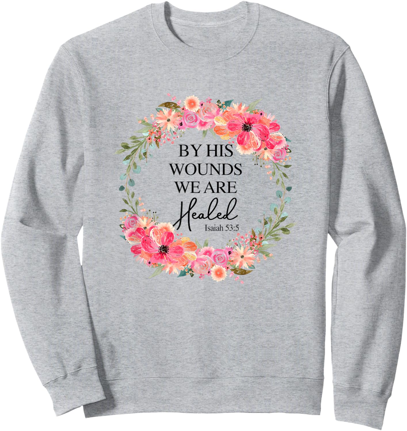 By His Wounds We Are Healed Christian Faith Jesus God Lover Sweatshirt - Sweatshirt | Ash