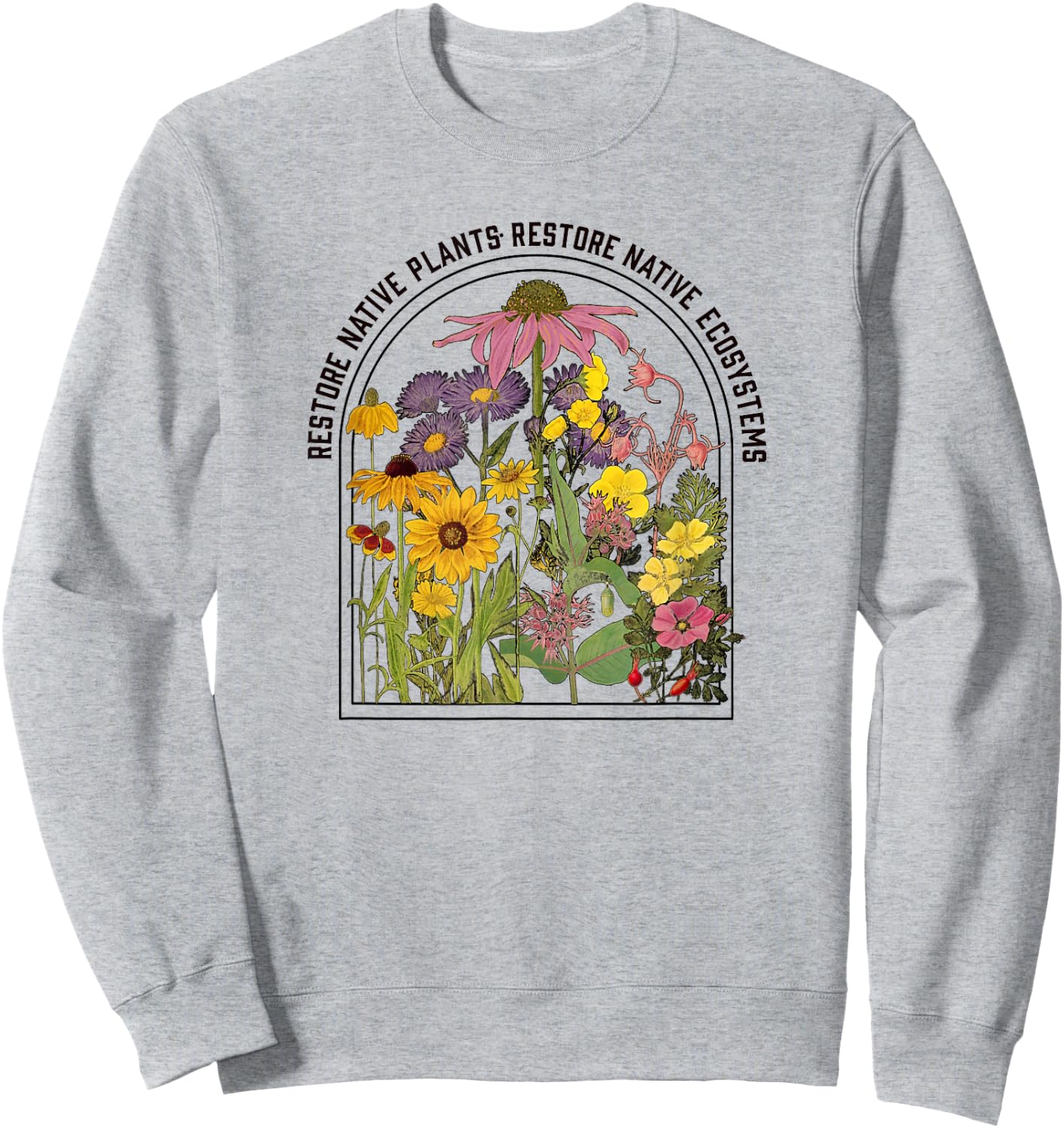 Restore Native Plants, Restore Native Ecosystems Nature Sweatshirt - Sweatshirt | Ash