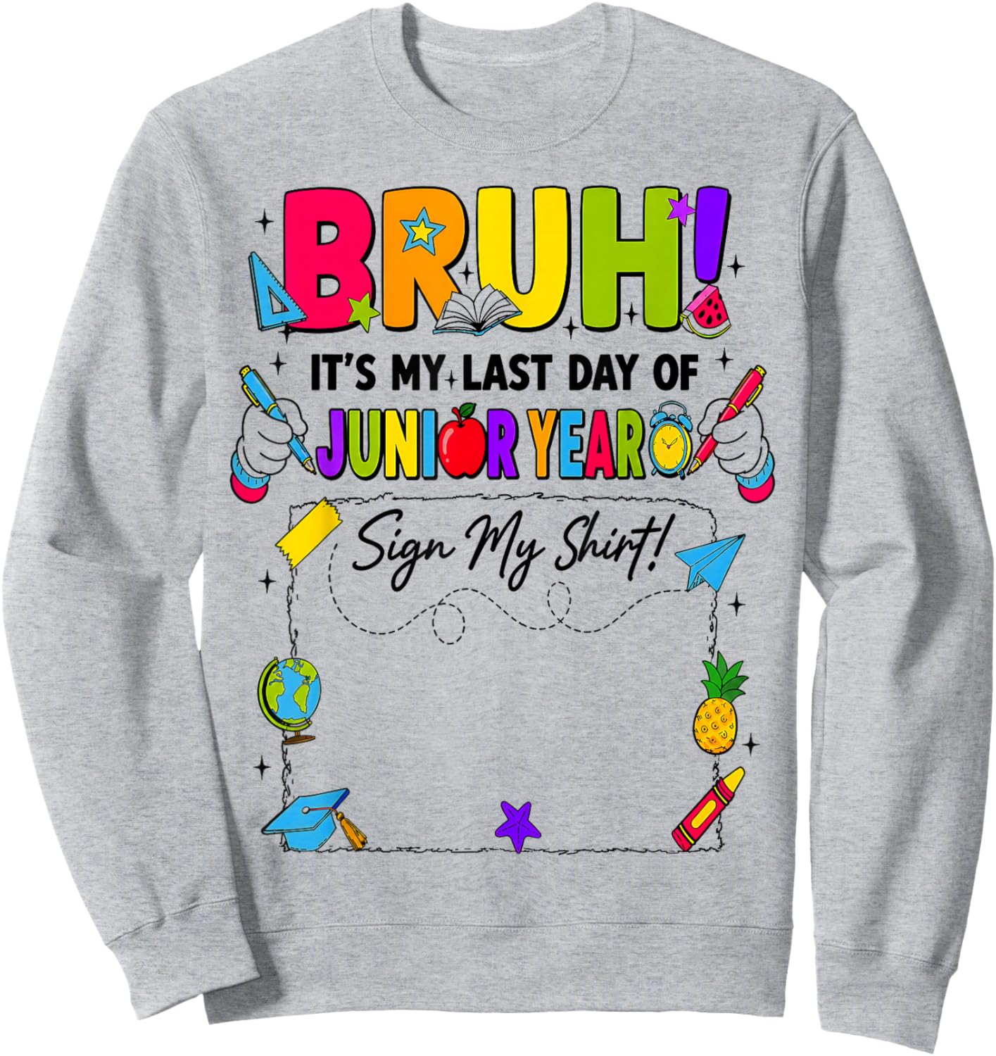 Bruh It’s My Last Day of Junior Year Sign My Sweatshirt - Sweatshirt | Ash