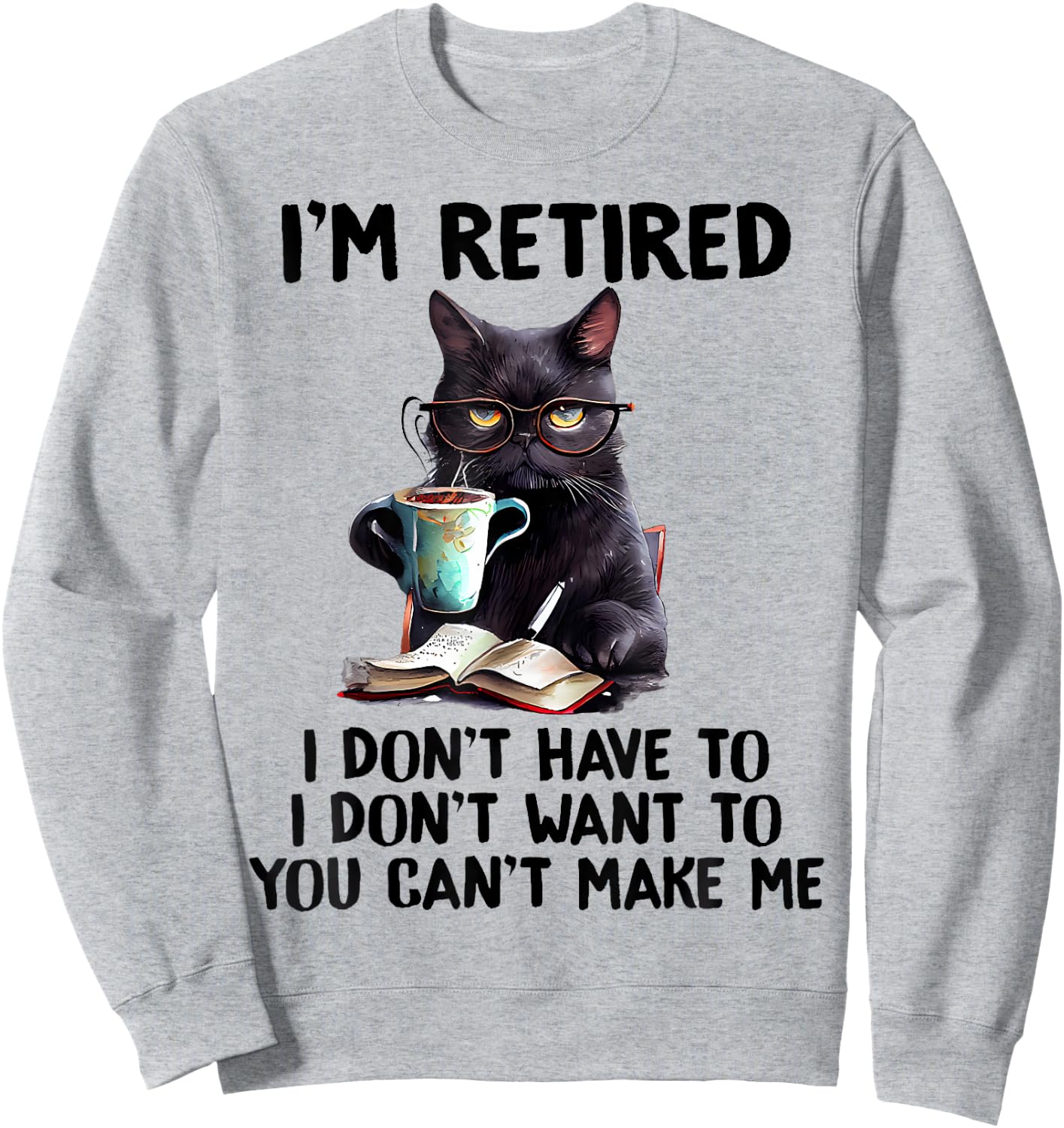 I'm Retired I Don't Have To I Don't Want To Cat Men Women Girls Kids Sweatshirt - Sweatshirt | Ash