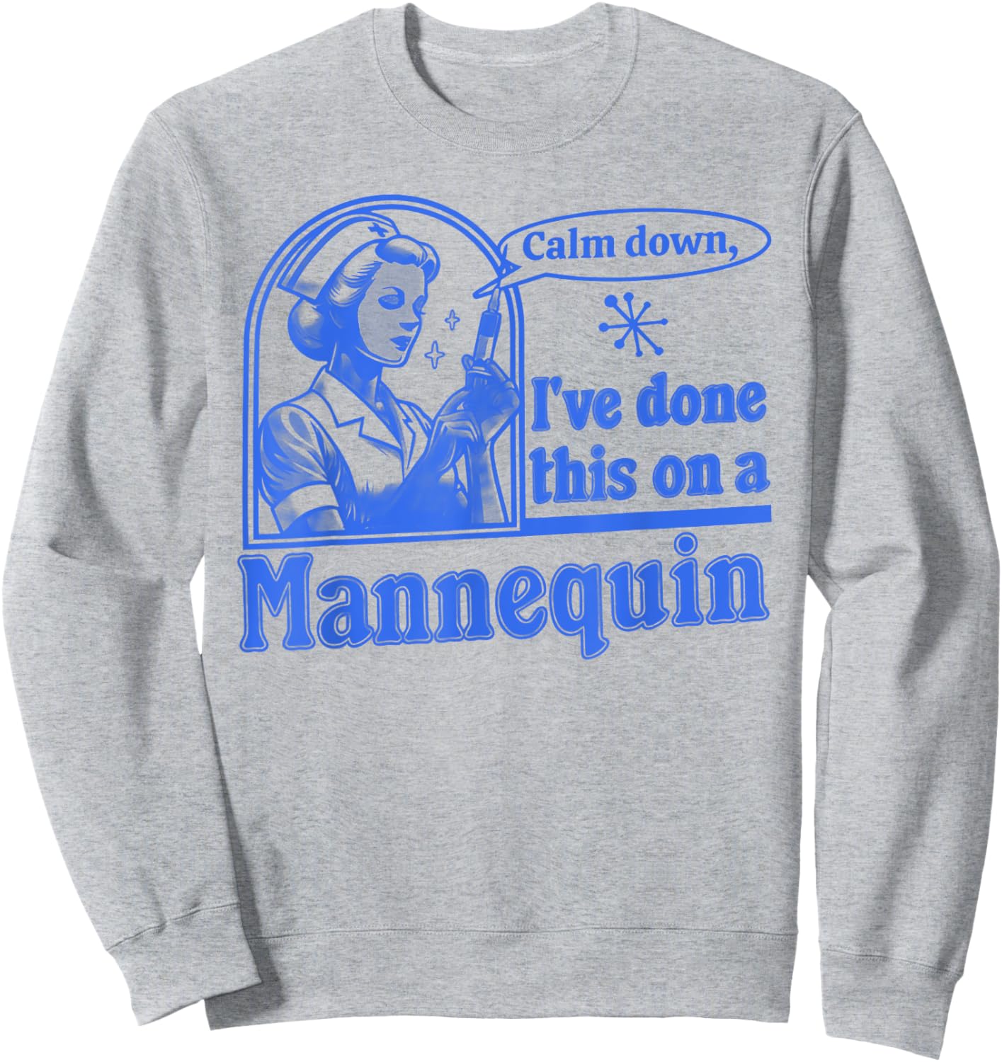 Funny Nurse Retro Calm Down I've Done This on a Mannequin Sweatshirt - Sweatshirt | Ash