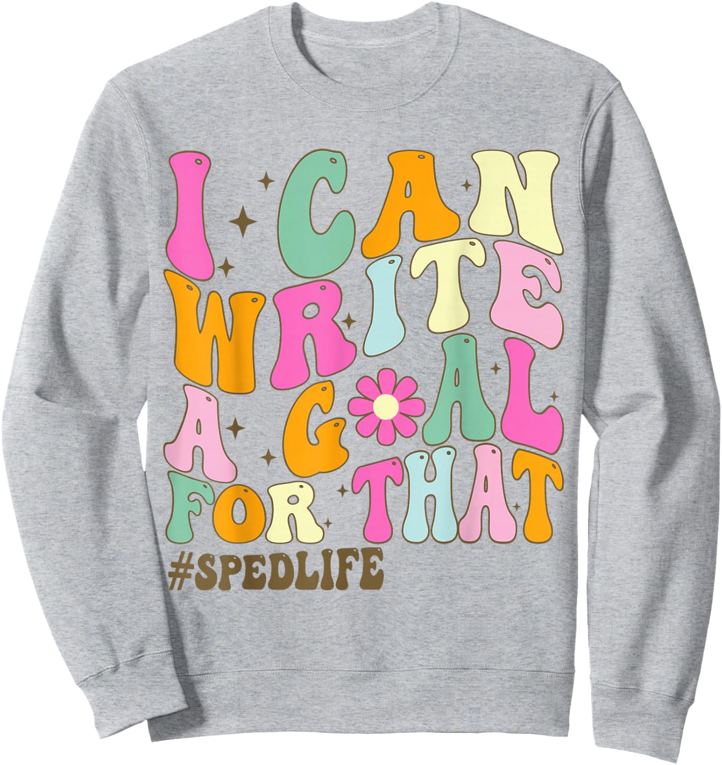 Special Education Teacher I Can Write A Goal For That Sped Sweatshirt - Sweatshirt | Ash