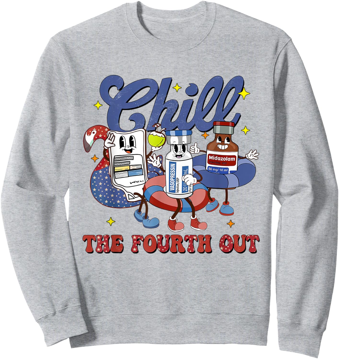 4th July Propofol Nurse Chill The Fourth Out Nurse ICU Er Ed Sweatshirt - Sweatshirt | Ash