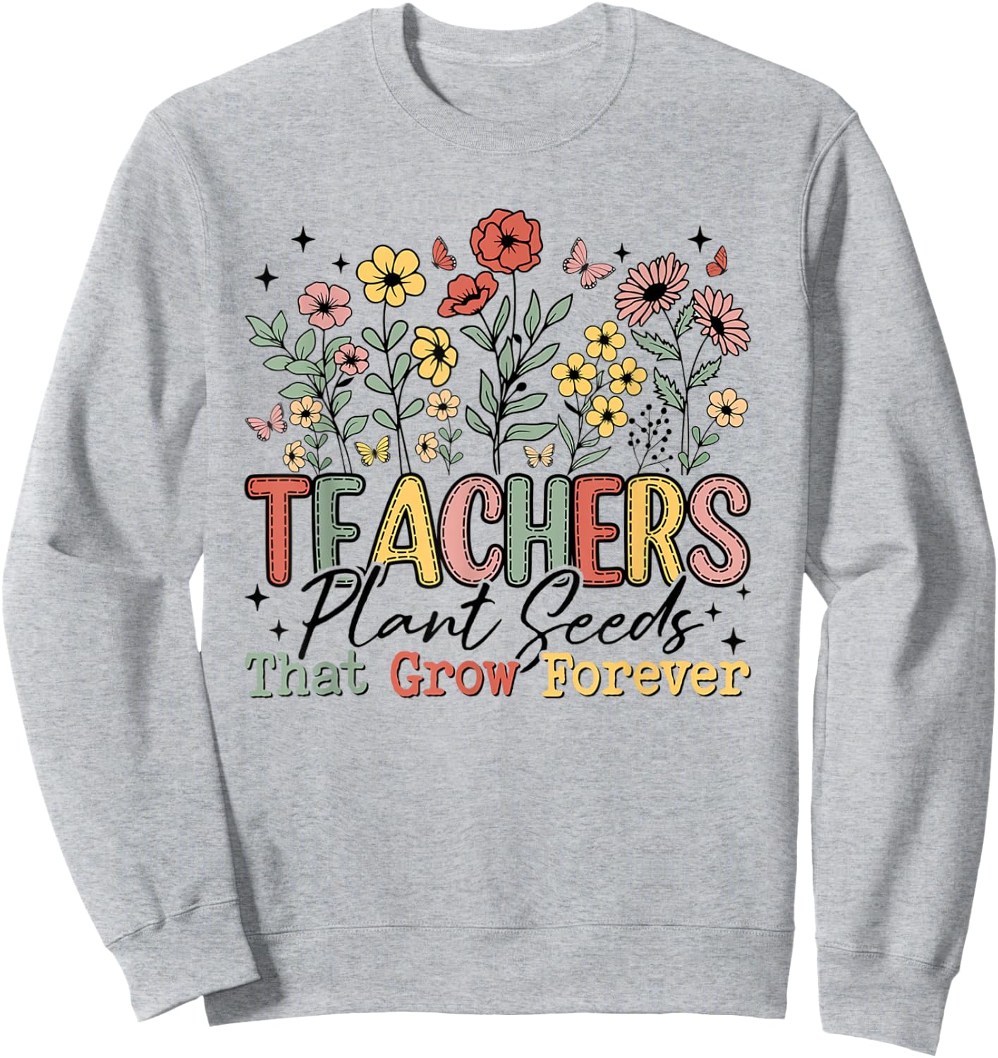Teachers Plant Seeds That Grow Forever Wildflowers Women Sweatshirt - Sweatshirt | Ash