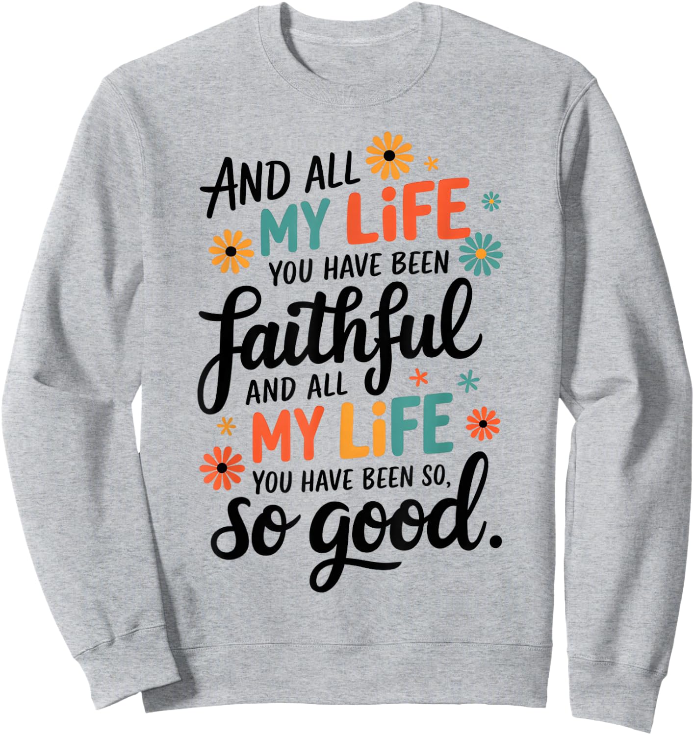 And All My Life You Have Been Faithful And All My Life Sweatshirt - Sweatshirt | Ash