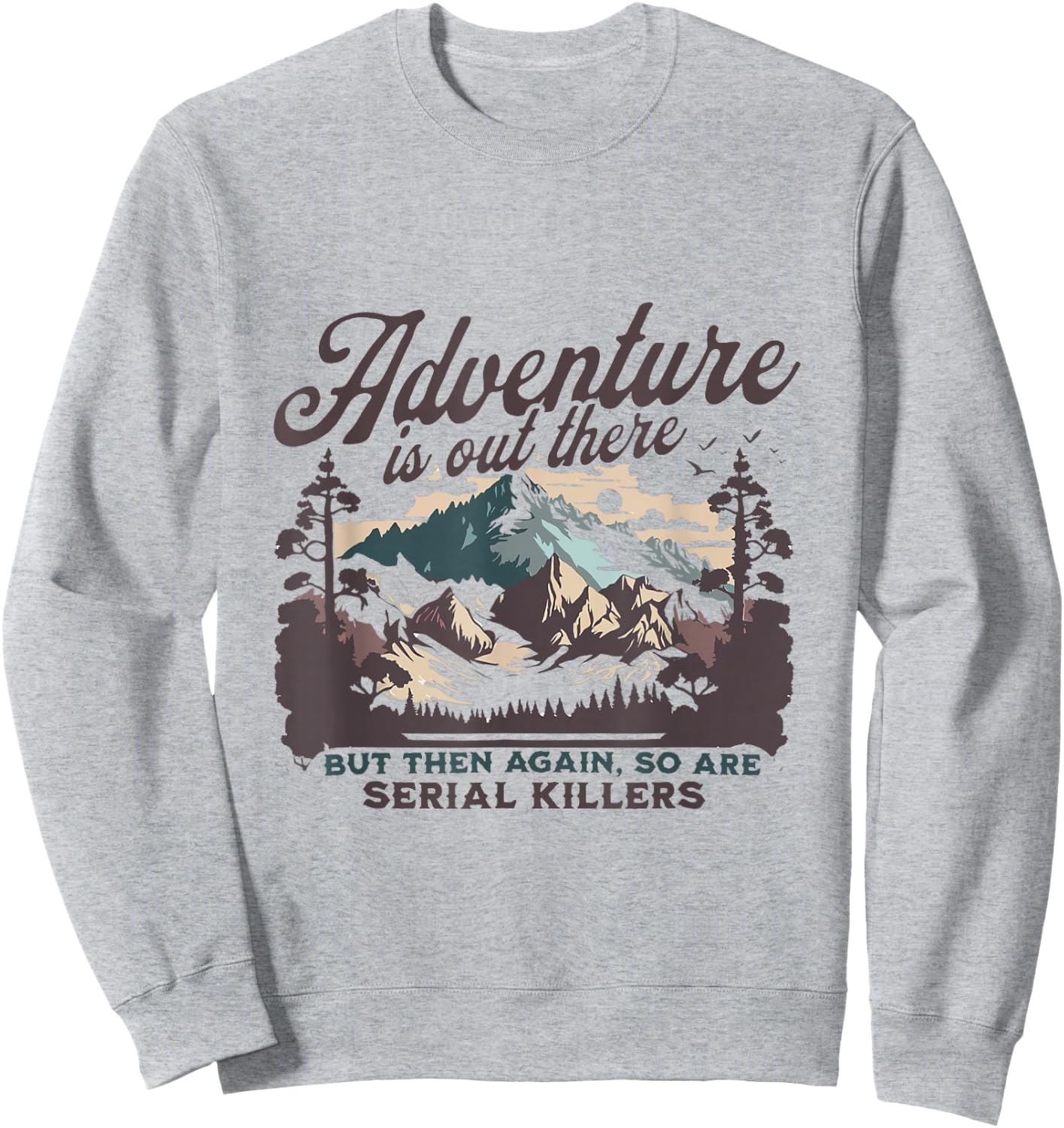 Adventure Is Out There And So Is Serial Killer Sweatshirt - Sweatshirt | Ash
