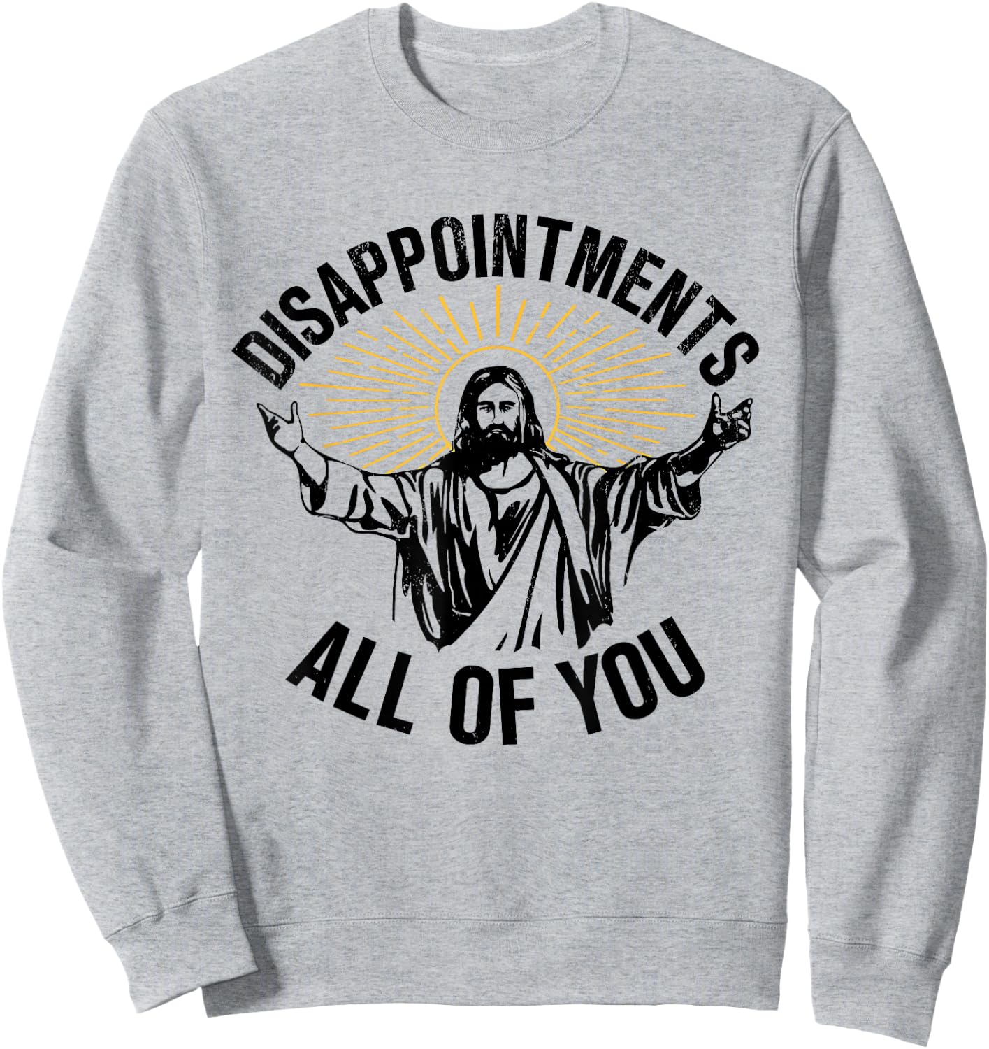 Disappointments All Of You Christian Jesus Disappointments Sarcastic All Of You Christian Jesus Sweatshirt - Sweatshirt | Ash