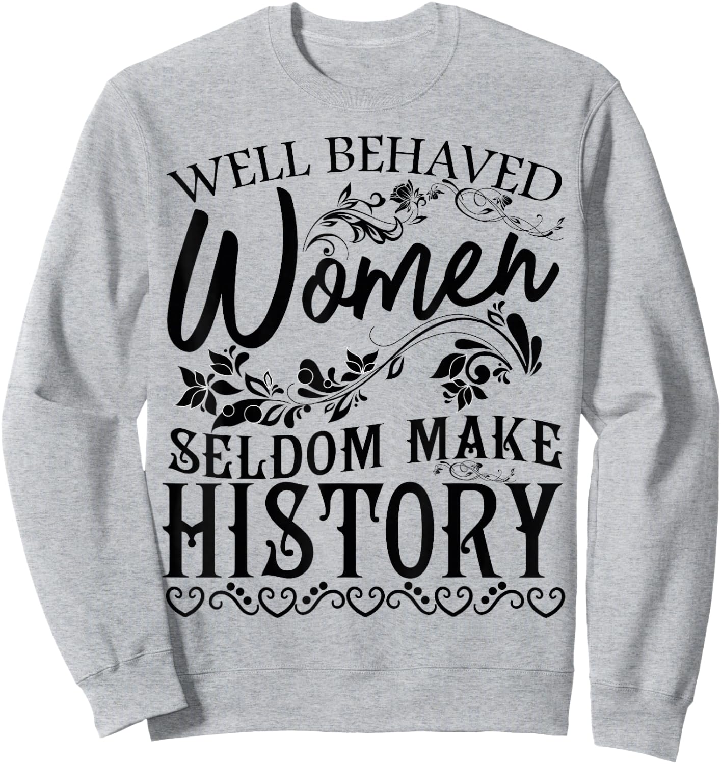 Women - Well Behaved Women Seldom Make History - Feminism Sweatshirt - Sweatshirt | Ash