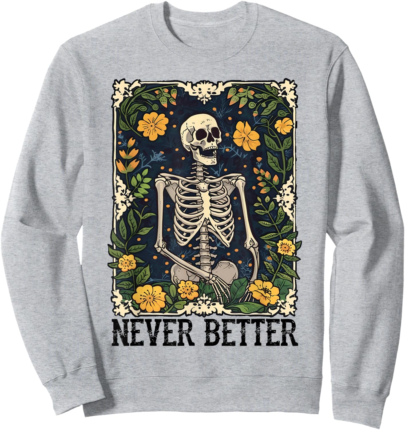 Never Better Skeleton Floral Funny Skull Halloween Women Men Sweatshirt - Sweatshirt | Ash