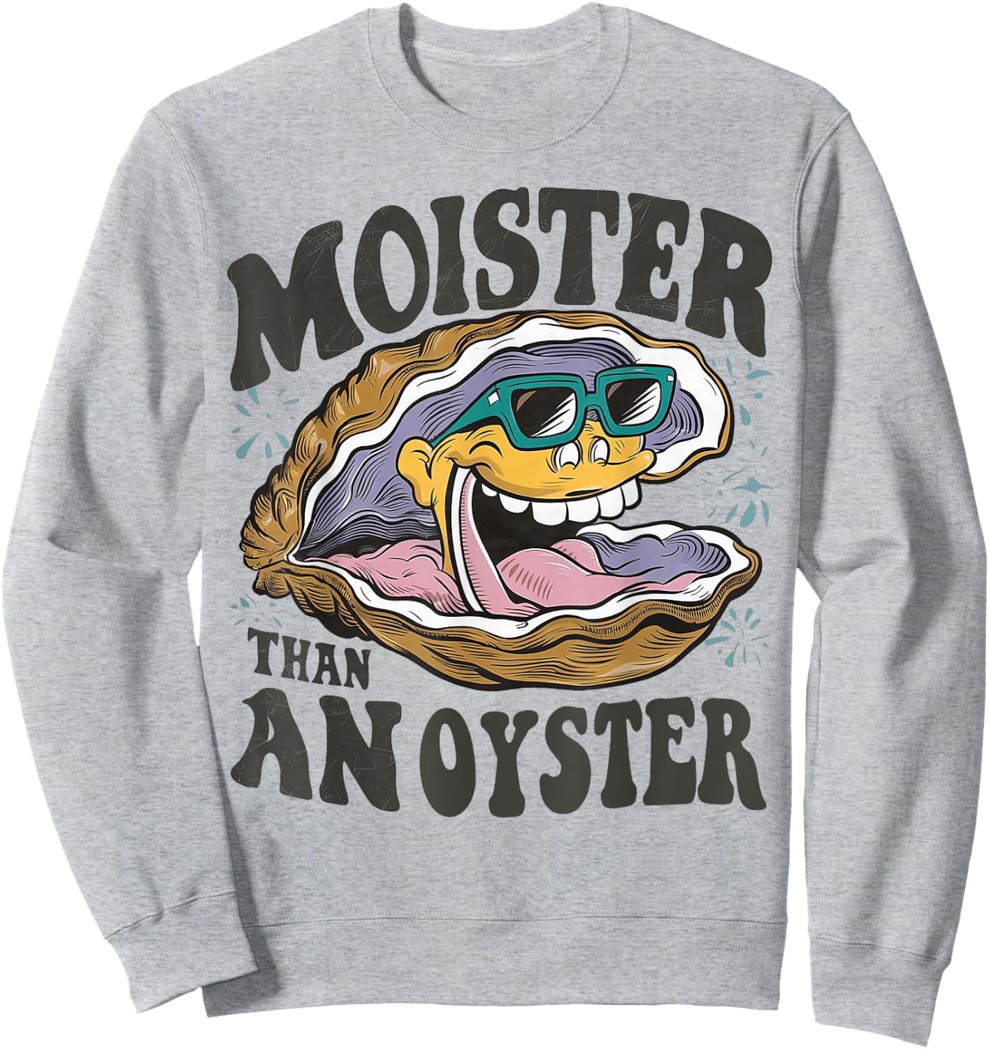 Moister Than An Oyster Funny Shucker Shellfish Lover Sweatshirt - Sweatshirt | Ash