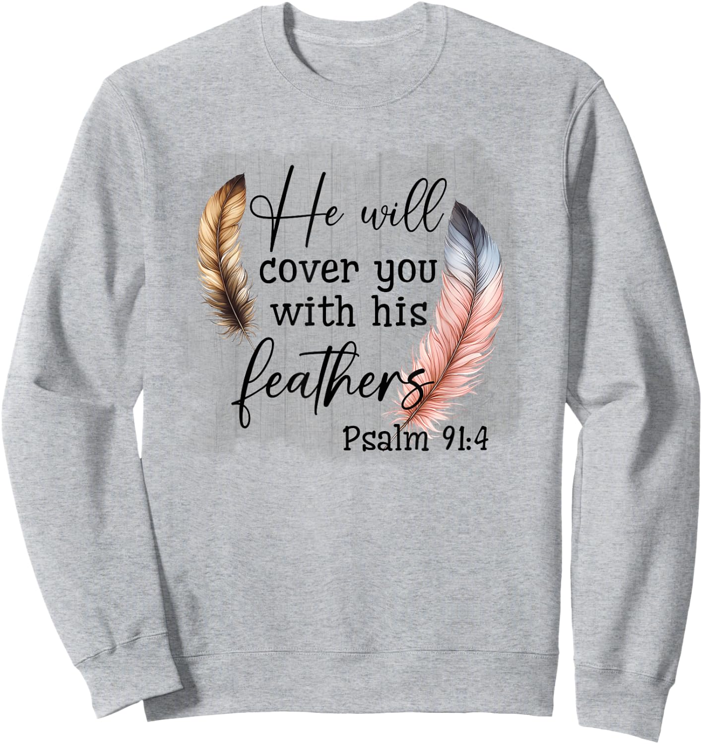 He Will Cover You With His Feathers Blble Verse Psalm 91 4 Sweatshirt - Sweatshirt | Ash