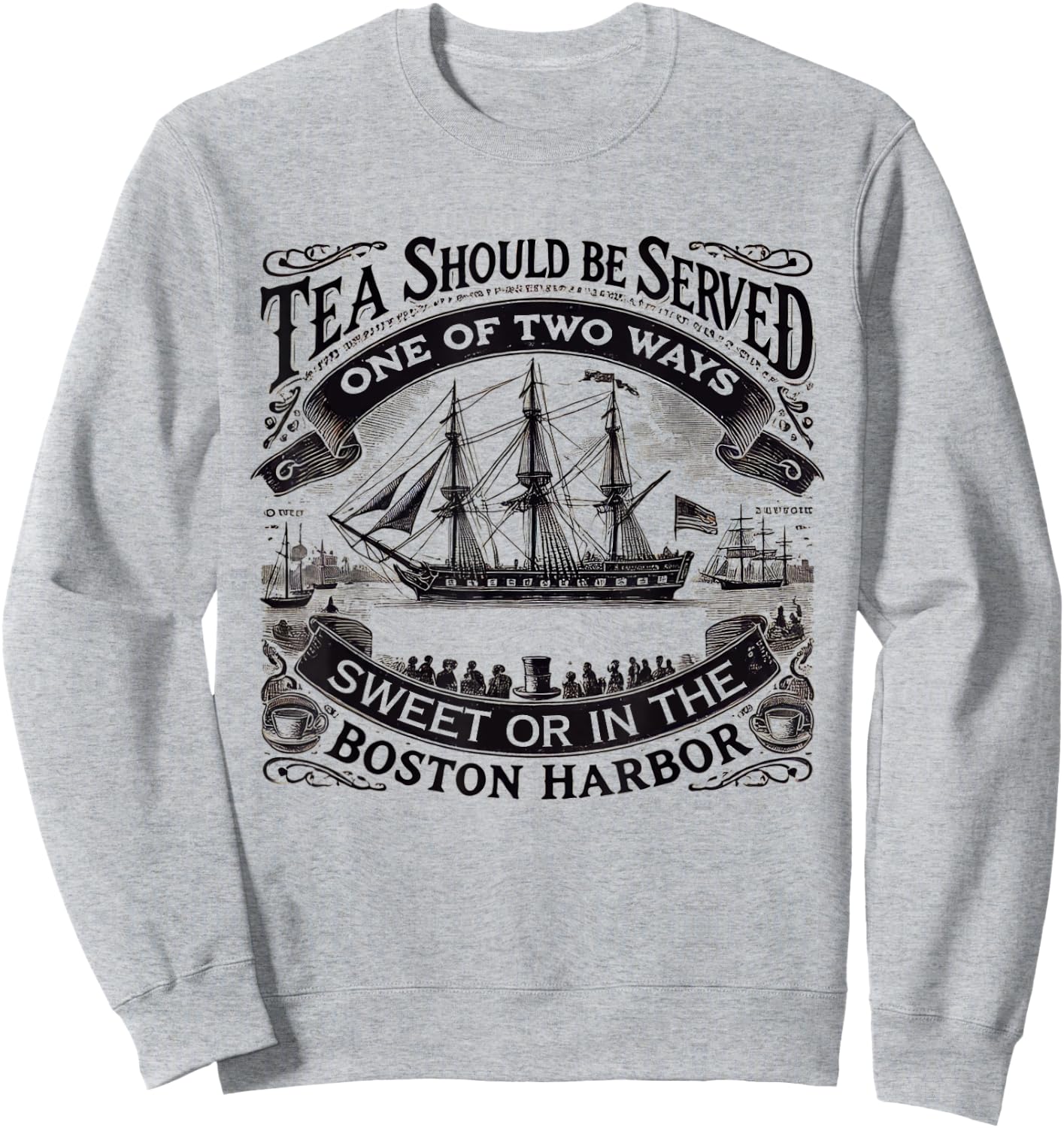 Tea Should Be Served One Of Two Ways Sweet In Boston Harbor Sweatshirt - Sweatshirt | Ash