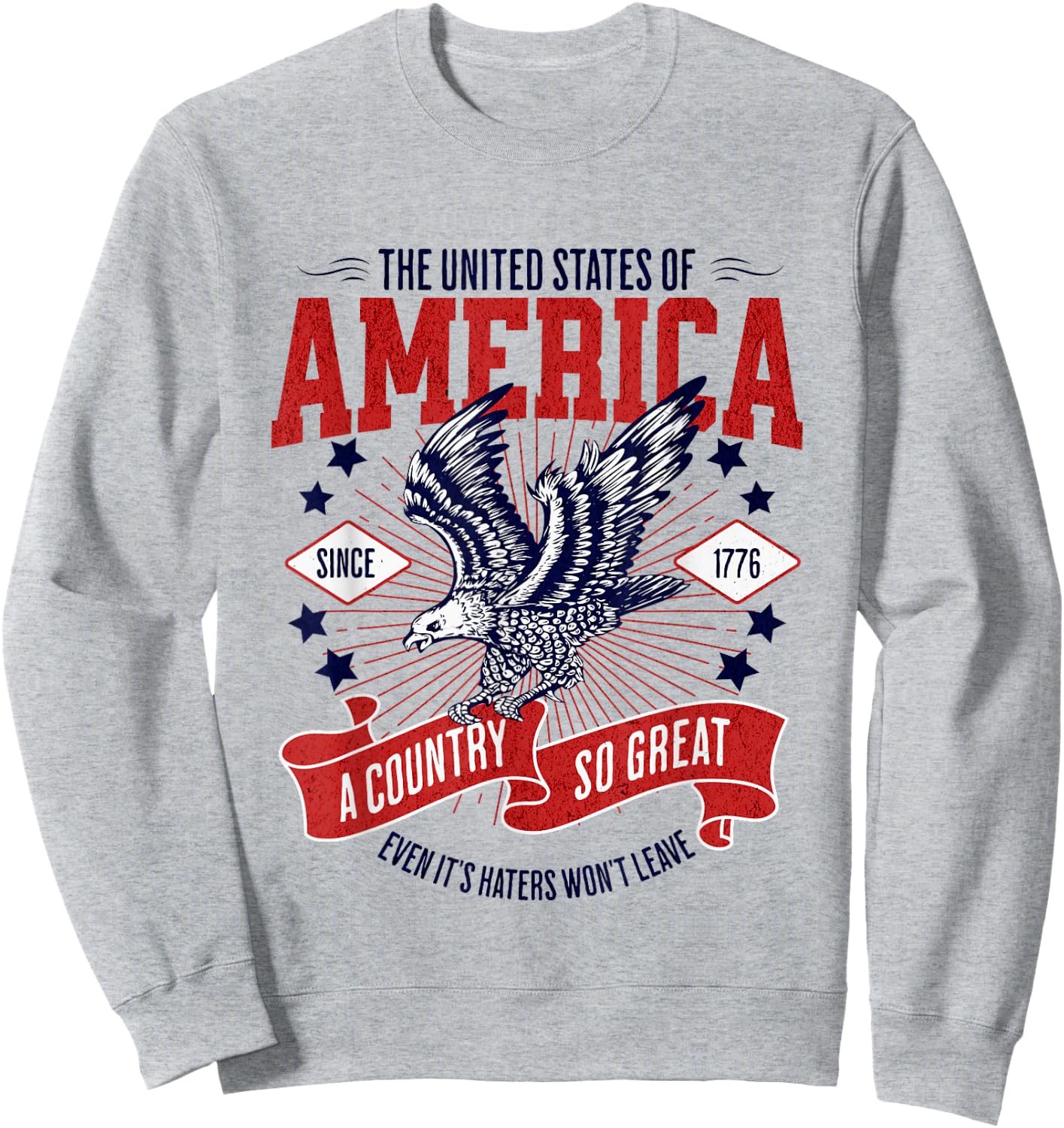America A Country So Great Even Its Haters Won't Leave Sweatshirt - Sweatshirt | Ash
