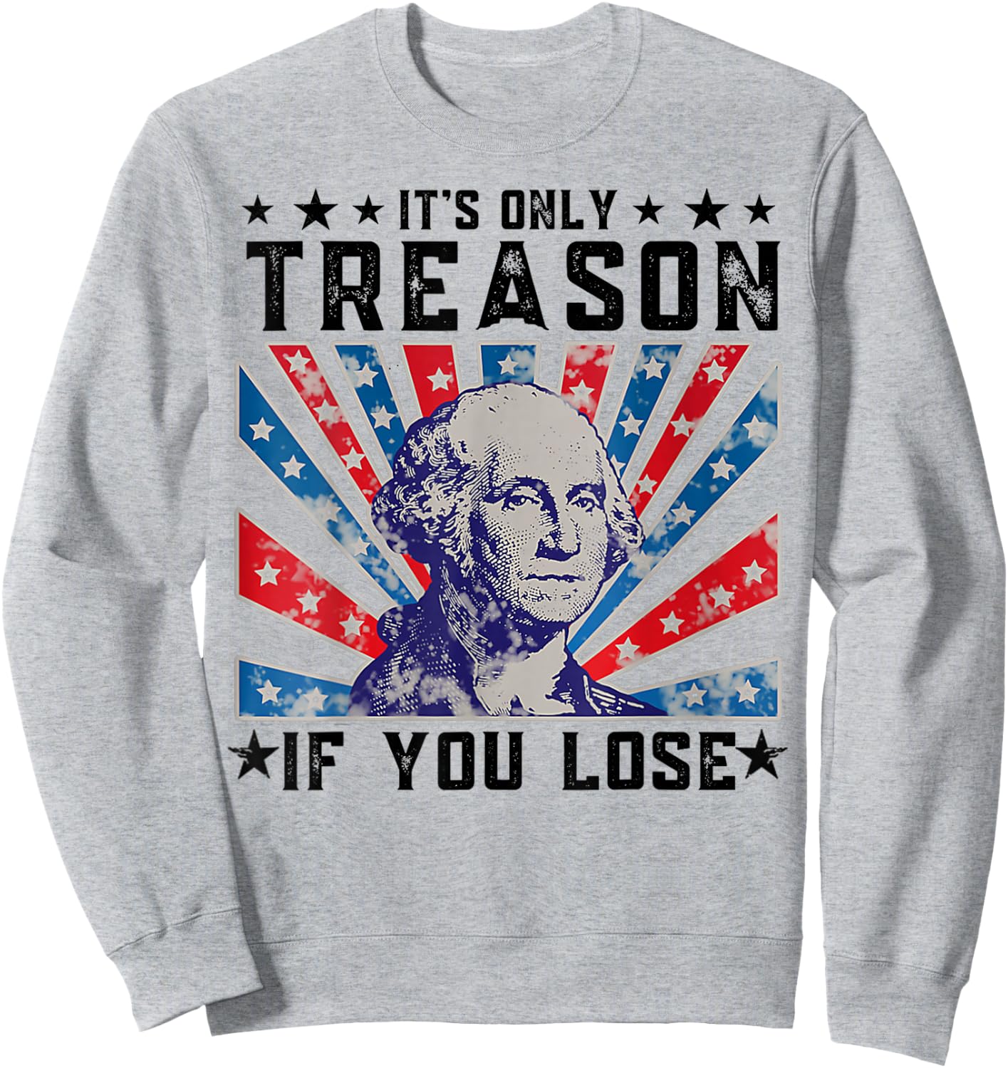 It's Only Treason If You Lose Funny 4th Of July Sweatshirt - Sweatshirt | Ash