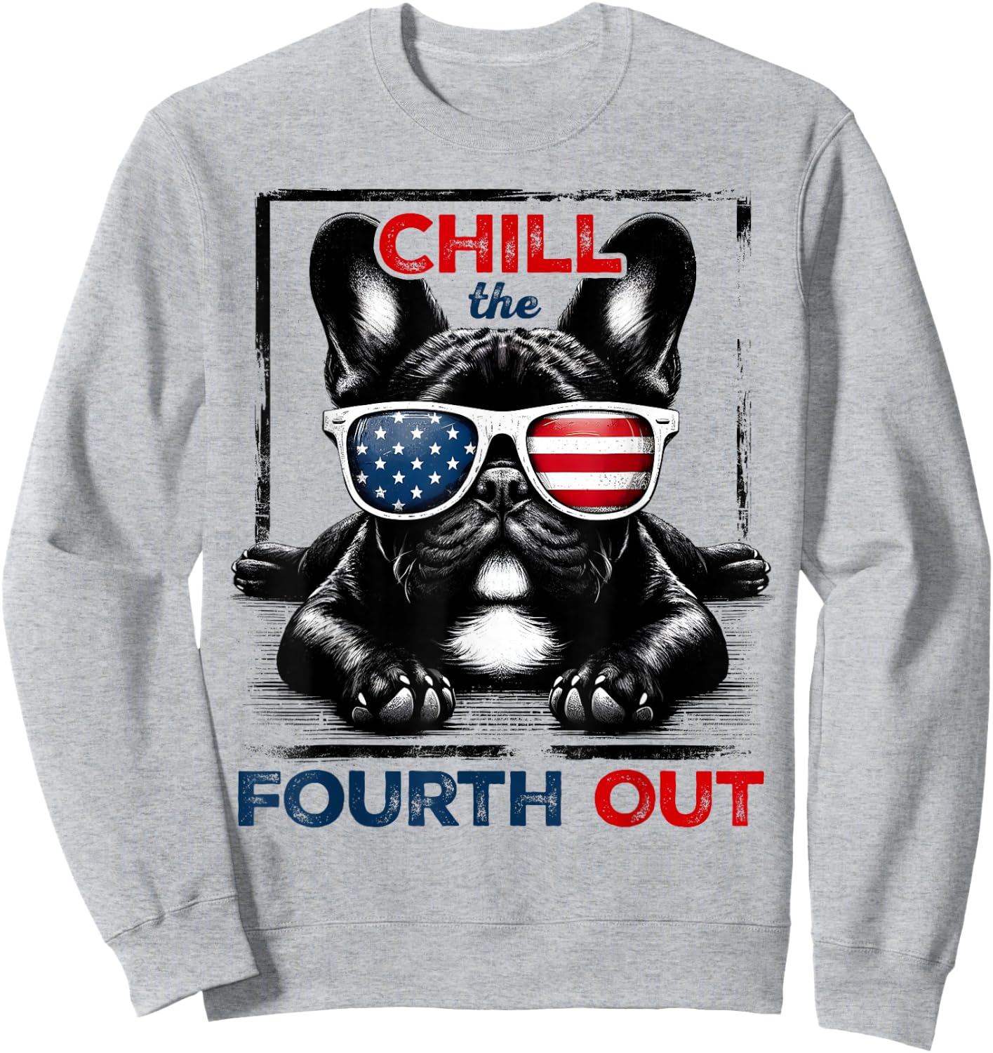 Chill The Fourth Out Funny 4th Of July Cute French Bulldog Sweatshirt - Sweatshirt | Ash
