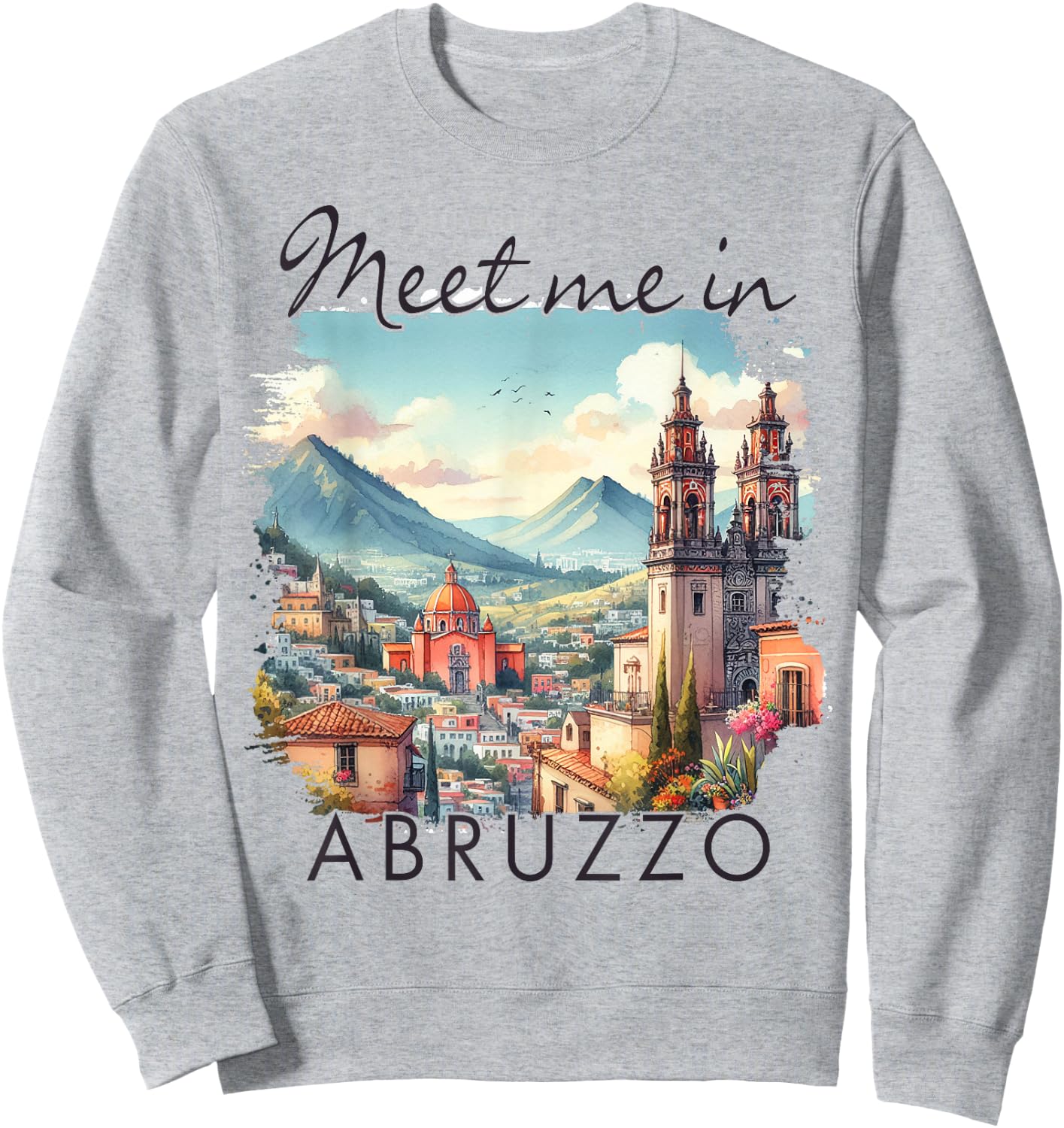 Abruzzo Italy Travel Abruzzo Traveling Meet Me In Abruzzo Sweatshirt - Sweatshirt | Ash