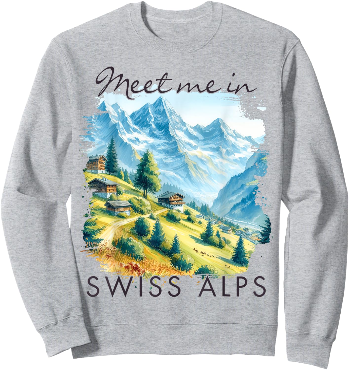 Swiss Alps Traveling Trip Exploring Meet Me In Swiss Alps Sweatshirt - Sweatshirt | Ash