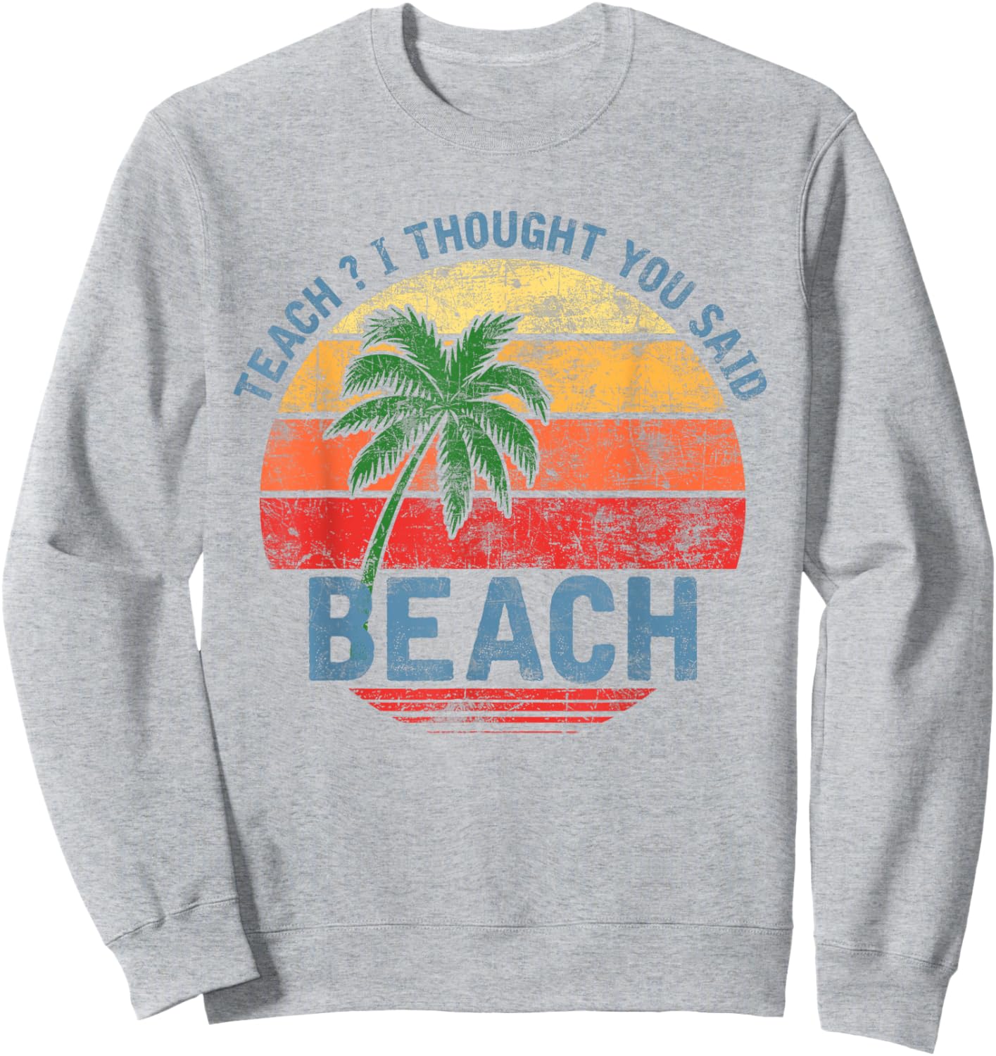 Teach I Thought You Said Beach Teacher Summer Vacation Sweatshirt - Sweatshirt | Ash