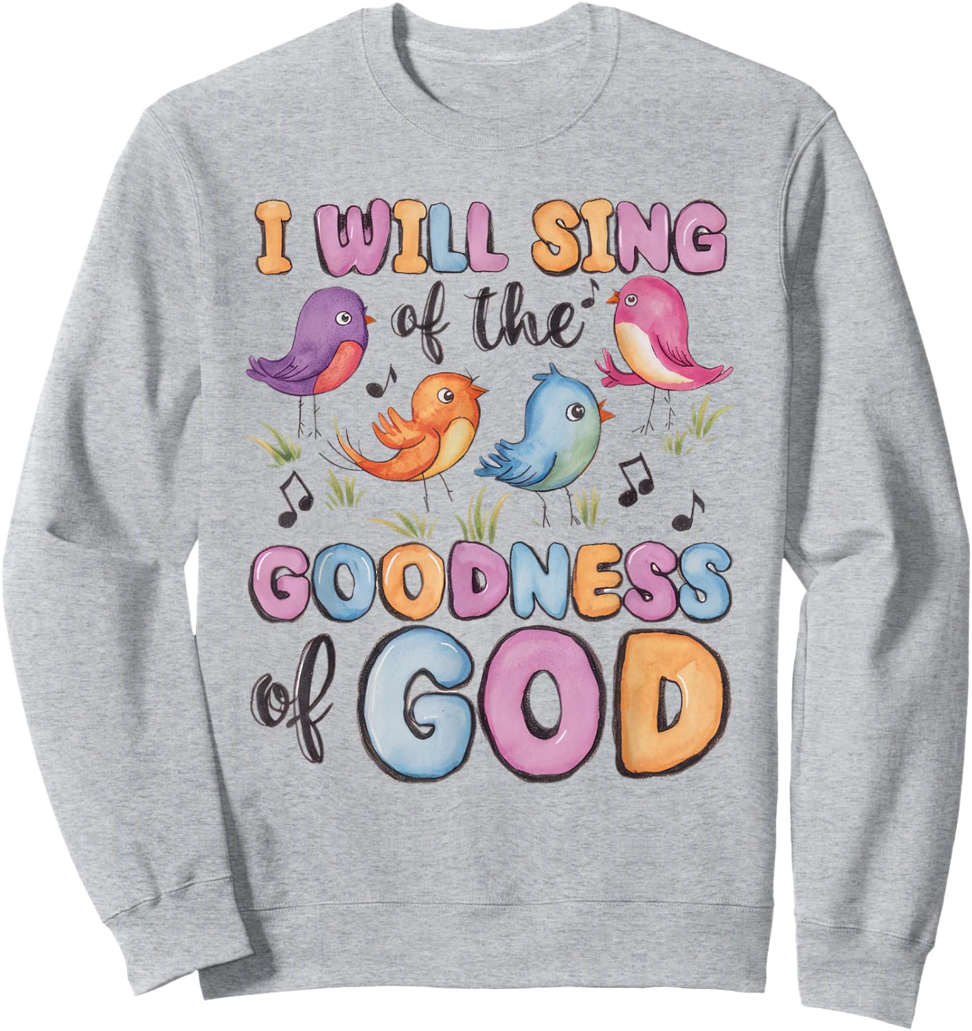 I will Sing of the Goodness of God! Happy Christian Woman Sweatshirt - Sweatshirt | Ash