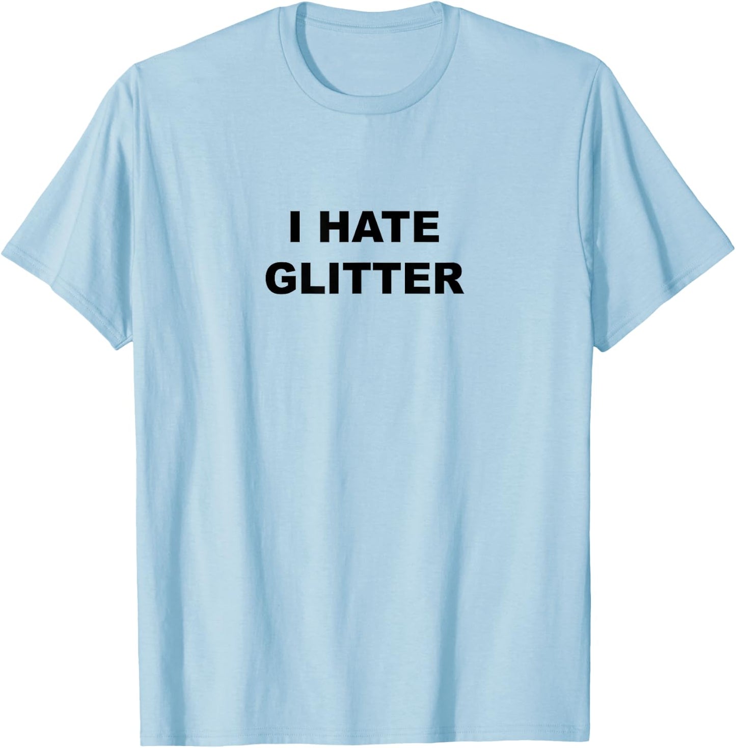 Top That Says I Hate Glitter Funny Because Glitter Sucks T-Shirt - T-Shirt | Light Blue