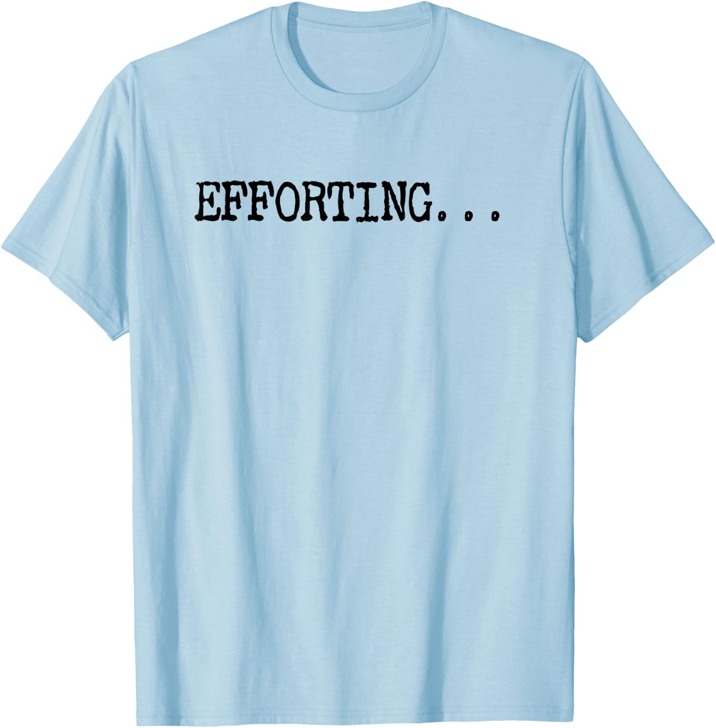 Efforting - Motivational Quote For Determined Minds Funny T-Shirt - T-Shirt | Light Blue